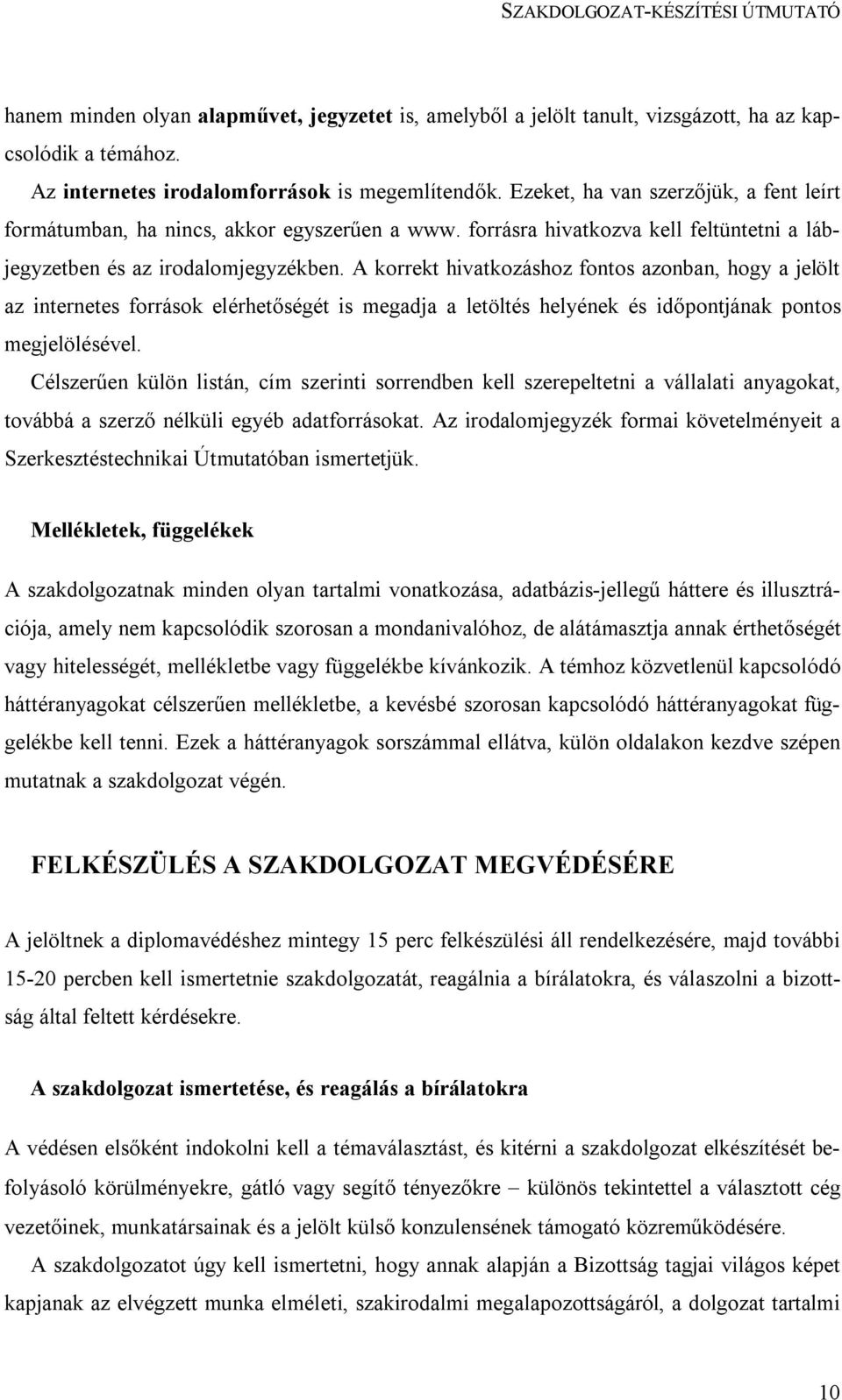 A korrekt hivatkozáshoz fontos azonban, hogy a jelölt az internetes források elérhetőségét is megadja a letöltés helyének és időpontjának pontos megjelölésével.