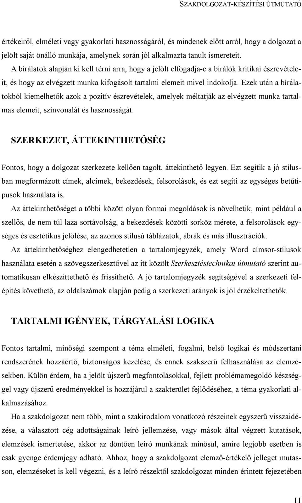Ezek után a bírálatokból kiemelhetők azok a pozitív észrevételek, amelyek méltatják az elvégzett munka tartalmas elemeit, színvonalát és hasznosságát.