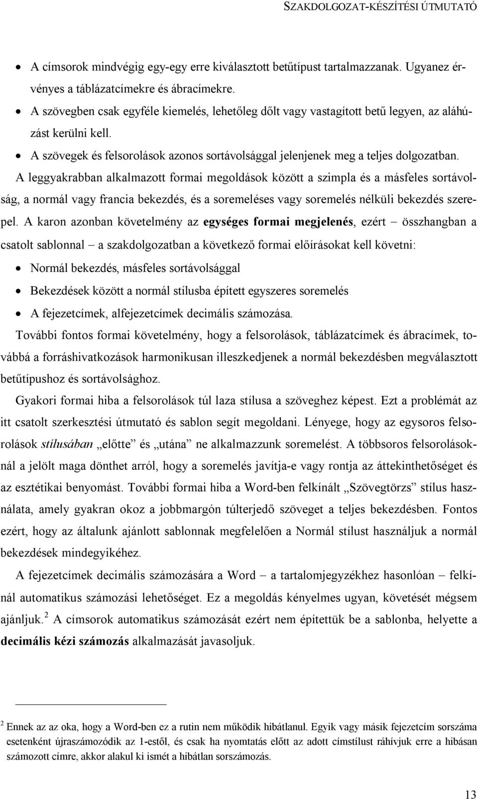 A leggyakrabban alkalmazott formai megoldások között a szimpla és a másfeles sortávolság, a normál vagy francia bekezdés, és a soremeléses vagy soremelés nélküli bekezdés szerepel.