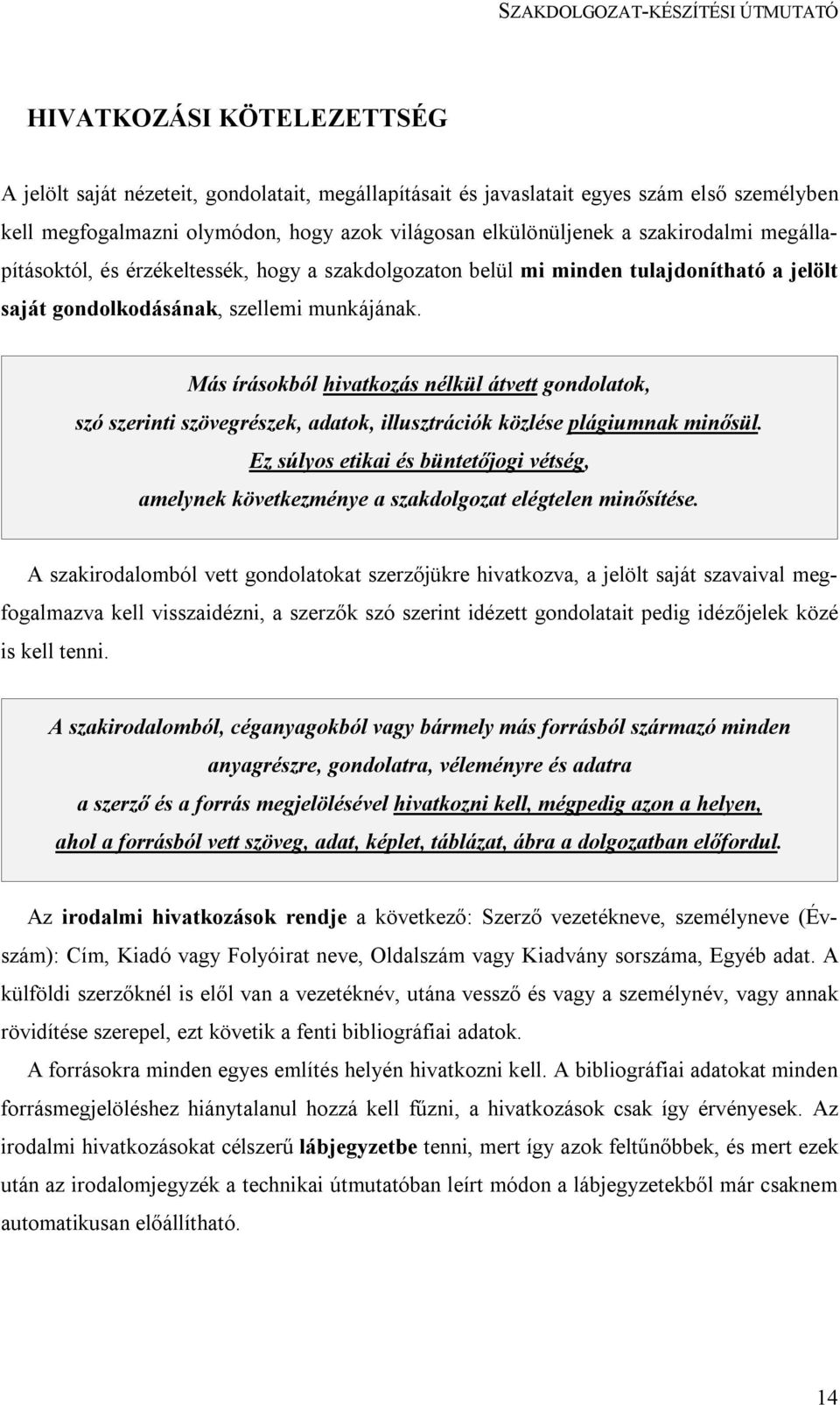 Más írásokból hivatkozás nélkül átvett gondolatok, szó szerinti szövegrészek, adatok, illusztrációk közlése plágiumnak minősül.
