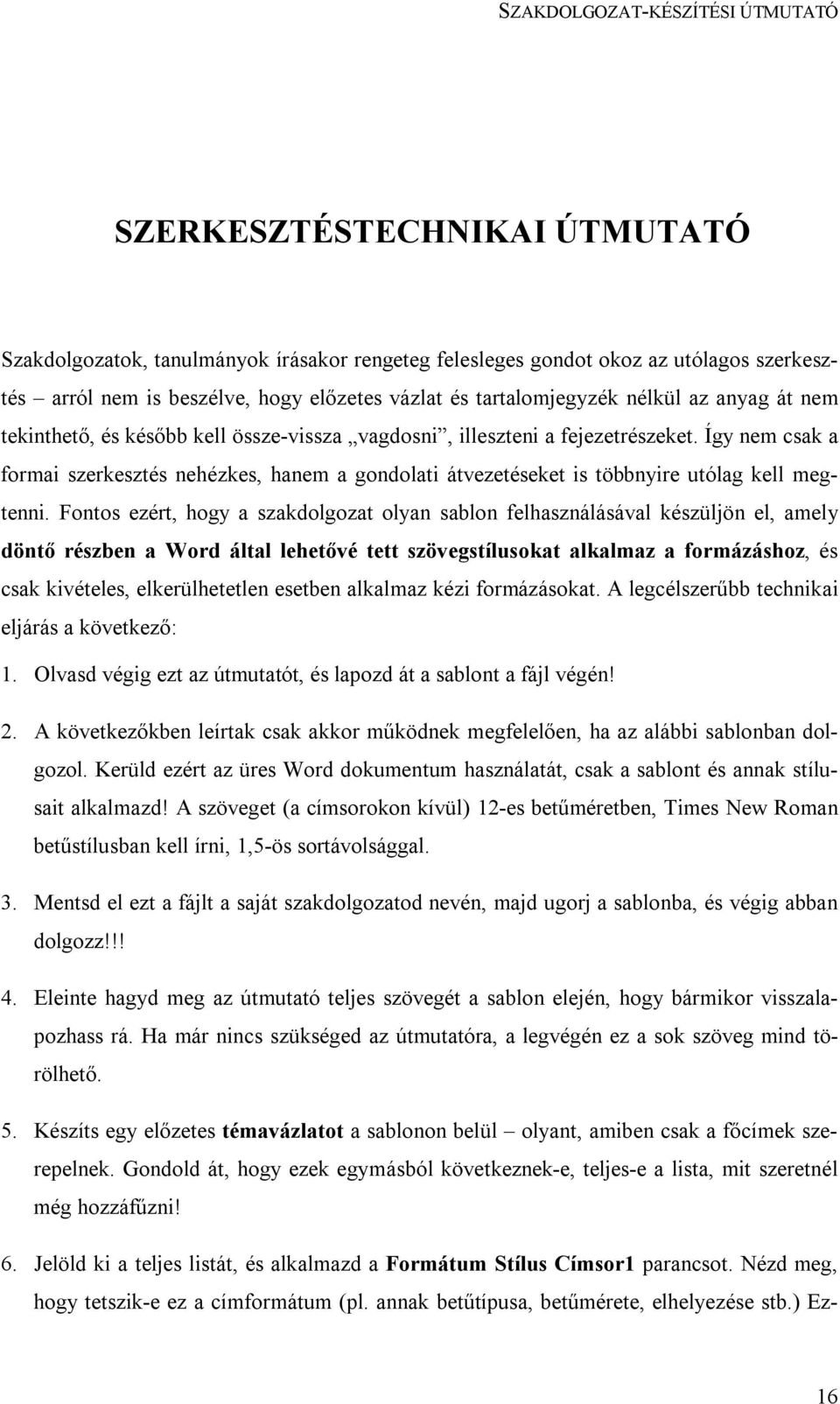 Így nem csak a formai szerkesztés nehézkes, hanem a gondolati átvezetéseket is többnyire utólag kell megtenni.