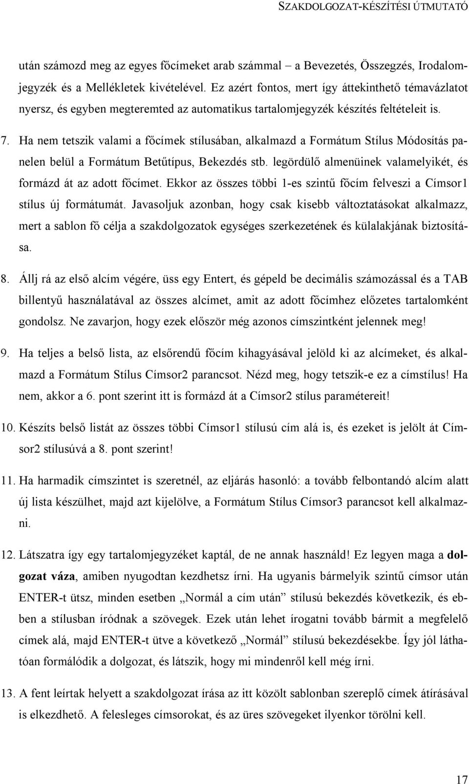 Ha nem tetszik valami a főcímek stílusában, alkalmazd a Formátum Stílus Módosítás panelen belül a Formátum Betűtípus, Bekezdés stb. legördülő almenüinek valamelyikét, és formázd át az adott főcímet.