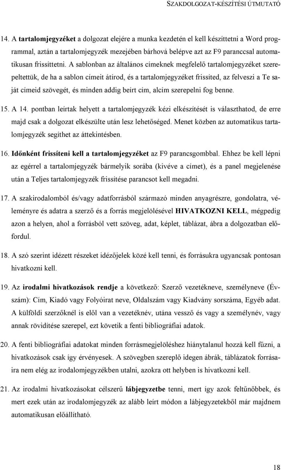 beírt cím, alcím szerepelni fog benne. 15. A 14. pontban leírtak helyett a tartalomjegyzék kézi elkészítését is választhatod, de erre majd csak a dolgozat elkészülte után lesz lehetőséged.