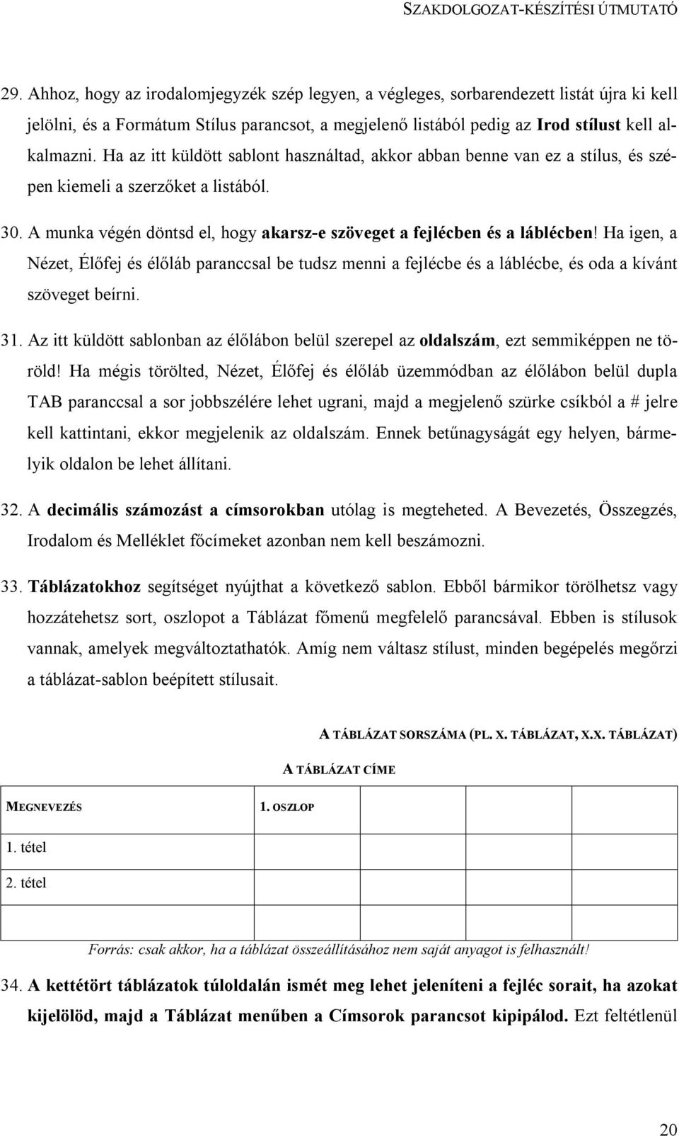 Ha igen, a Nézet, Élőfej és élőláb paranccsal be tudsz menni a fejlécbe és a láblécbe, és oda a kívánt szöveget beírni. 31.