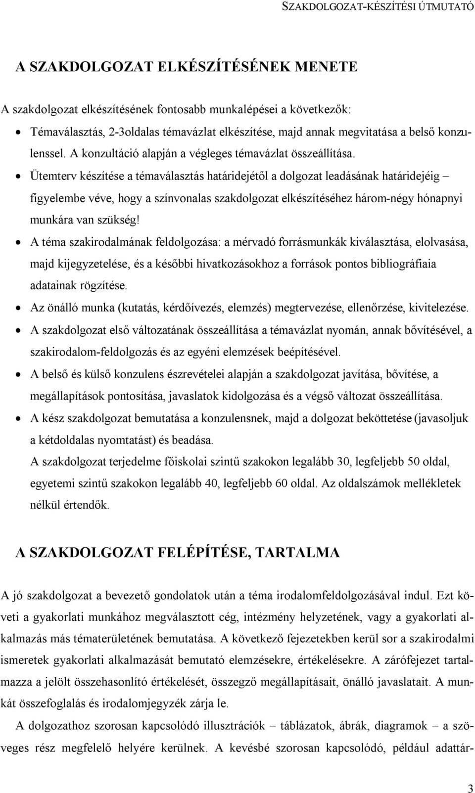 Ütemterv készítése a témaválasztás határidejétől a dolgozat leadásának határidejéig figyelembe véve, hogy a színvonalas szakdolgozat elkészítéséhez három-négy hónapnyi munkára van szükség!