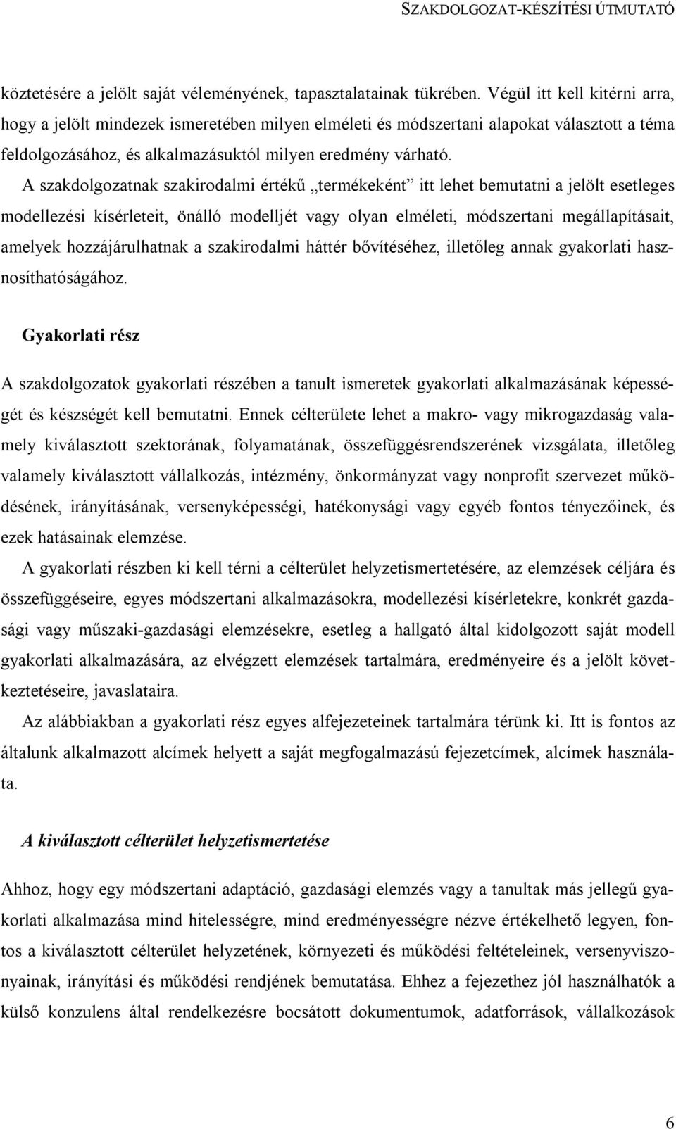 A szakdolgozatnak szakirodalmi értékű termékeként itt lehet bemutatni a jelölt esetleges modellezési kísérleteit, önálló modelljét vagy olyan elméleti, módszertani megállapításait, amelyek