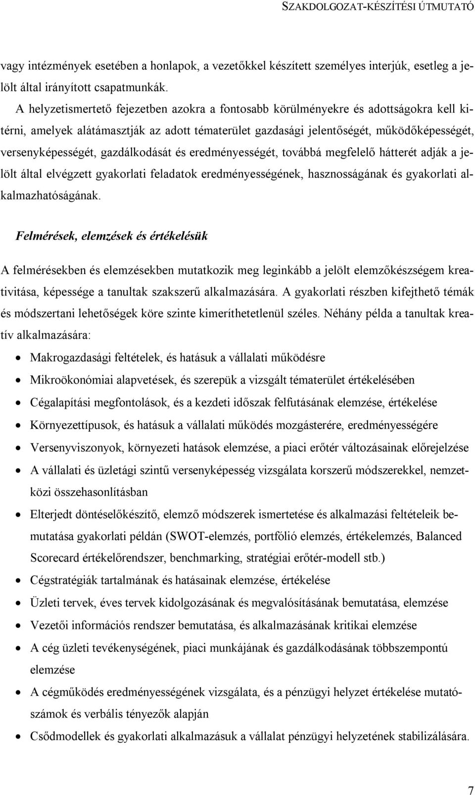 gazdálkodását és eredményességét, továbbá megfelelő hátterét adják a jelölt által elvégzett gyakorlati feladatok eredményességének, hasznosságának és gyakorlati alkalmazhatóságának.