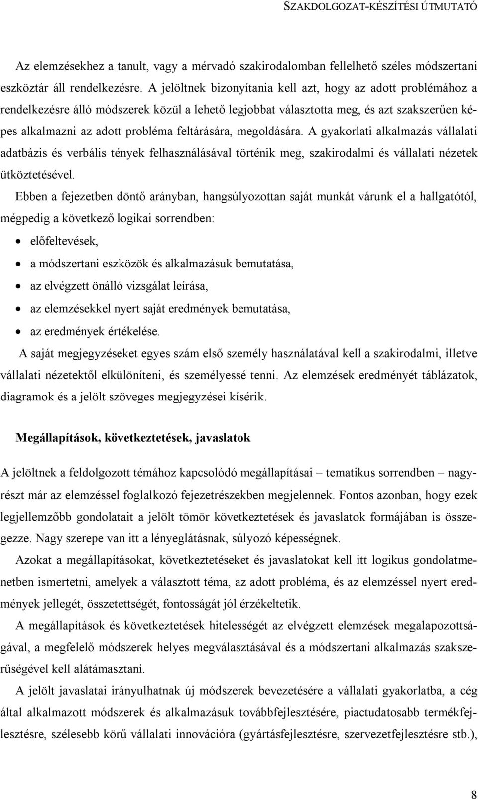 feltárására, megoldására. A gyakorlati alkalmazás vállalati adatbázis és verbális tények felhasználásával történik meg, szakirodalmi és vállalati nézetek ütköztetésével.