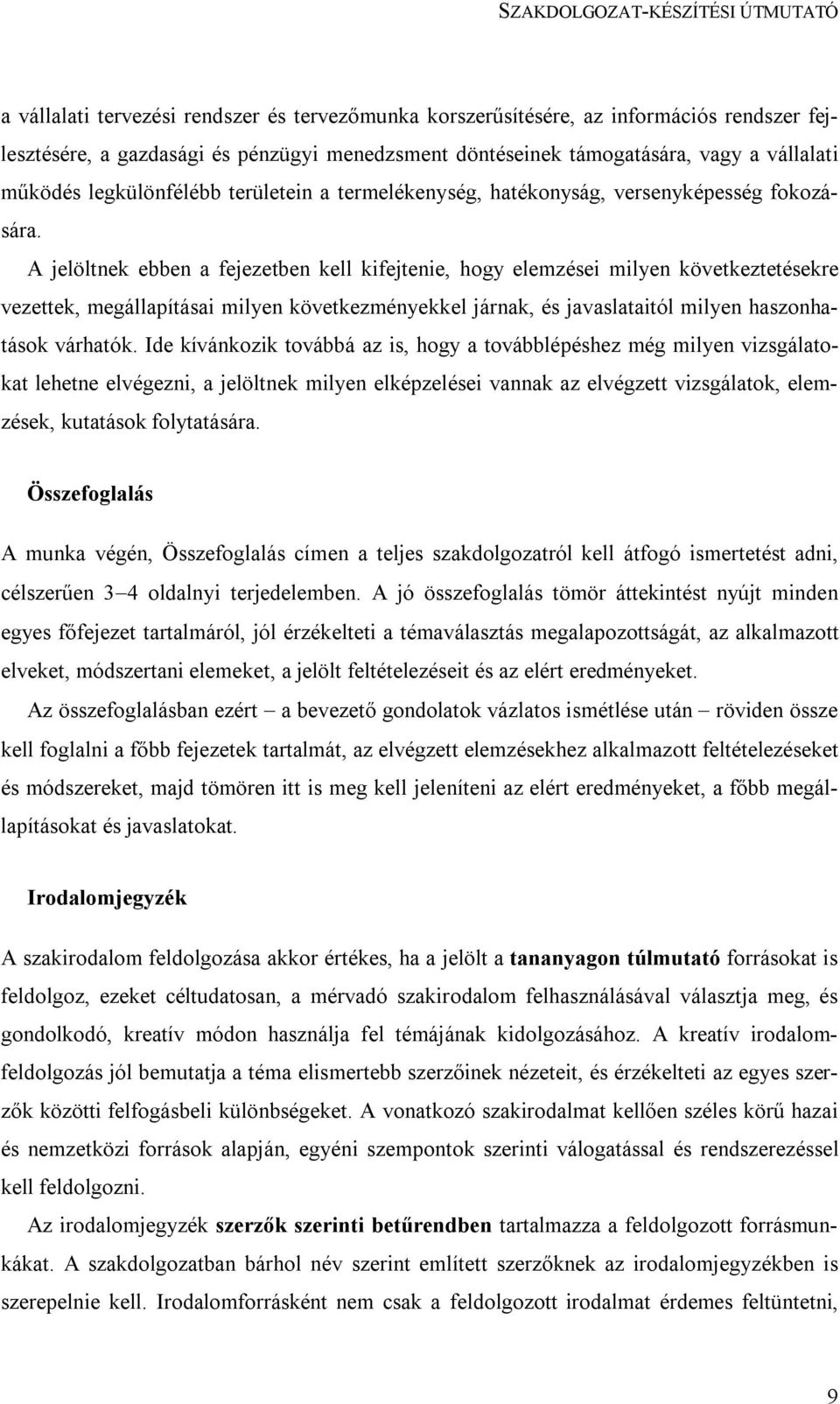 A jelöltnek ebben a fejezetben kell kifejtenie, hogy elemzései milyen következtetésekre vezettek, megállapításai milyen következményekkel járnak, és javaslataitól milyen haszonhatások várhatók.