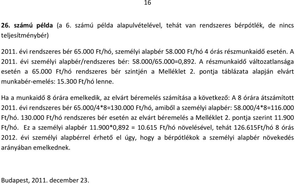 pontja táblázata alapján elvárt munkabér-emelés: 15.300 Ft/hó lenne. Ha a munkaidő 8 órára emelkedik, az elvárt béremelés számítása a következő: A 8 órára átszámított 2011. évi rendszeres bér 65.