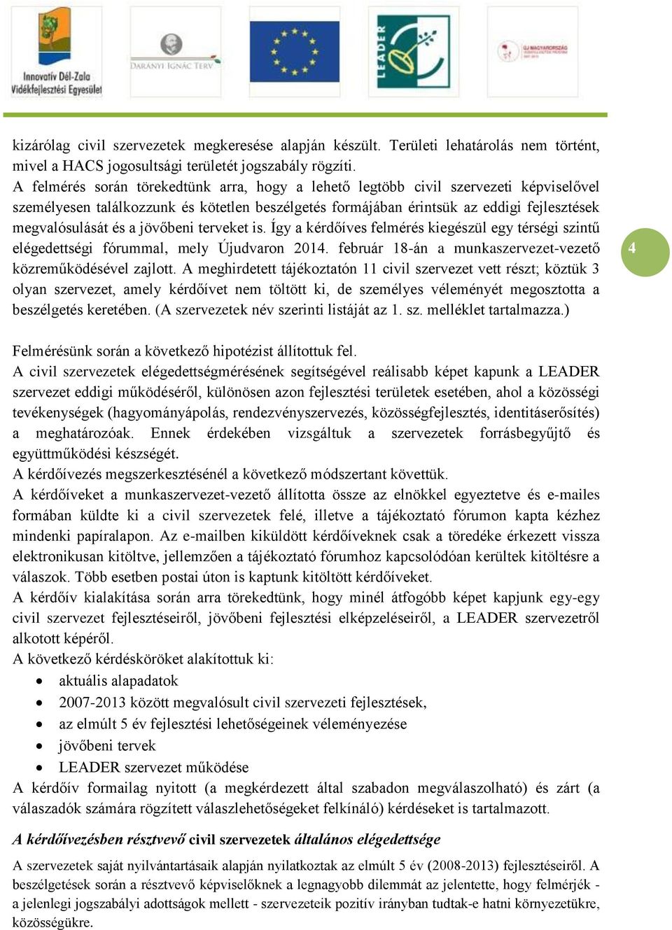 jövőbeni terveket is. Így a kérdőíves felmérés kiegészül egy térségi szintű elégedettségi fórummal, mely Újudvaron 2014. február 18-án a munkaszervezet-vezető közreműködésével zajlott.