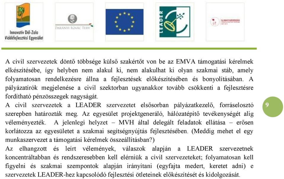 A civil szervezetek a LEADER szervezetet elsősorban pályázatkezelő, forráselosztó szerepben határozták meg. Az egyesület projektgeneráló, hálózatépítő tevékenységét alig véleményezték.