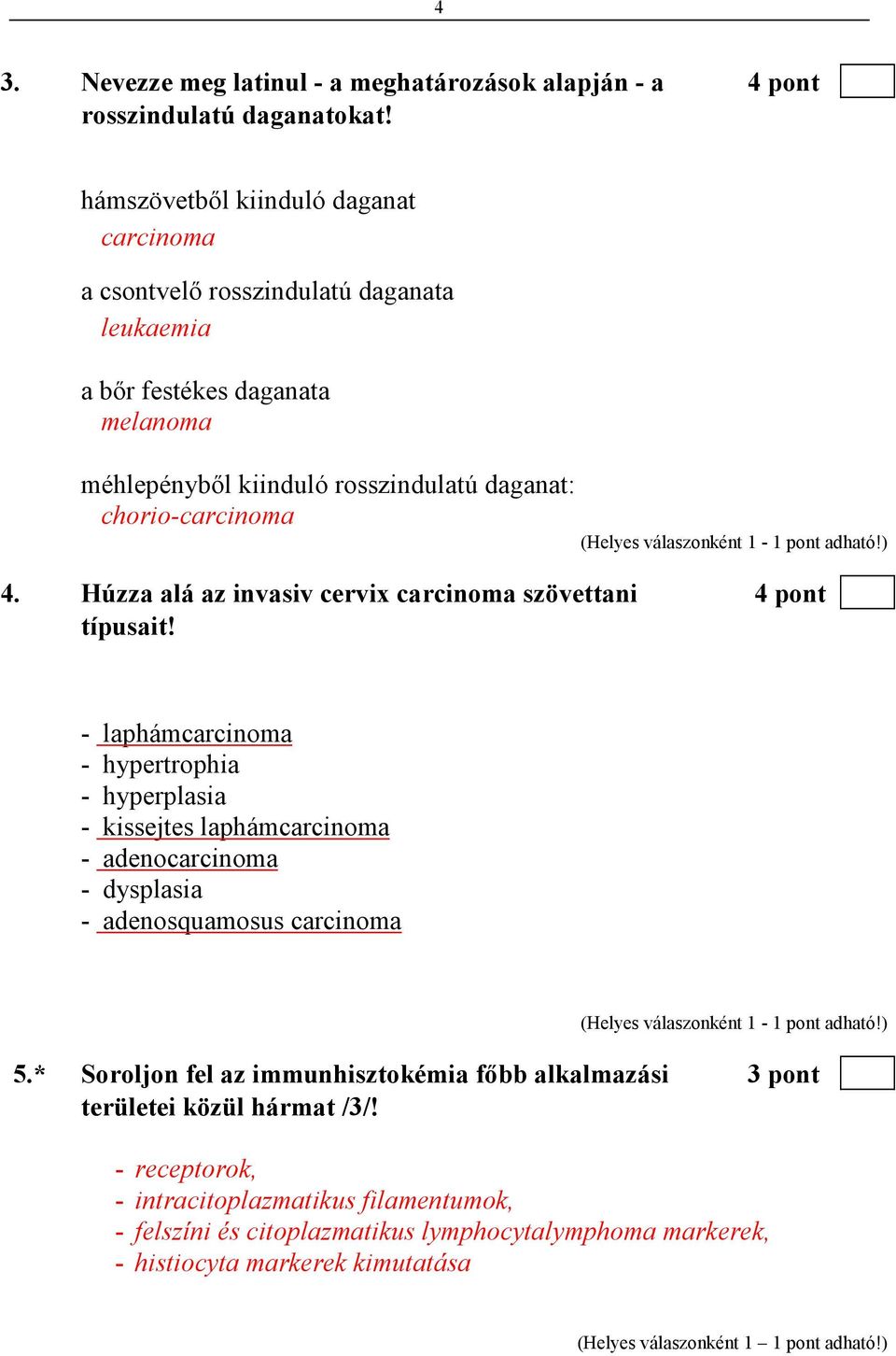 chorio-carcinoma 4. Húzza alá az invasiv cervix carcinoma szövettani 4 pont típusait!