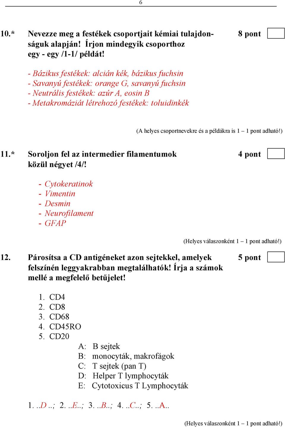 csoportnevekre és a példákra is 1 1 pont adható!) 11.* Soroljon fel az intermedier filamentumok 4 pont közül négyet /4/! - Cytokeratinok - Vimentin - Desmin - Neurofilament - GFAP 12.