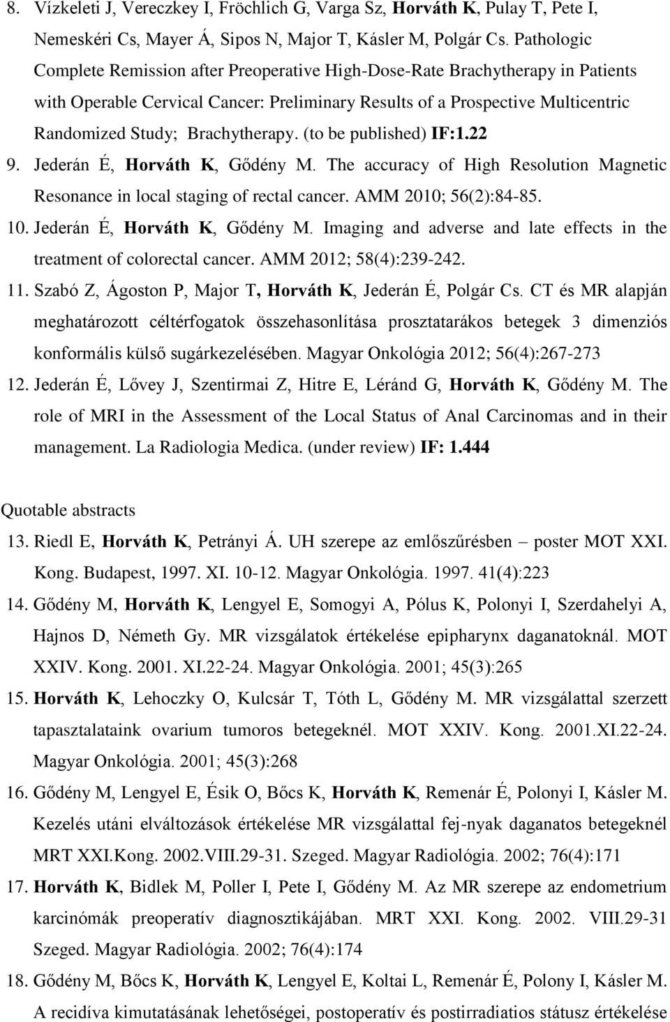 Brachytherapy. (to be published) IF:1.22 9. Jederán É, Horváth K, Gődény M. The accuracy of High Resolution Magnetic Resonance in local staging of rectal cancer. AMM 2010; 56(2):84-85. 10.