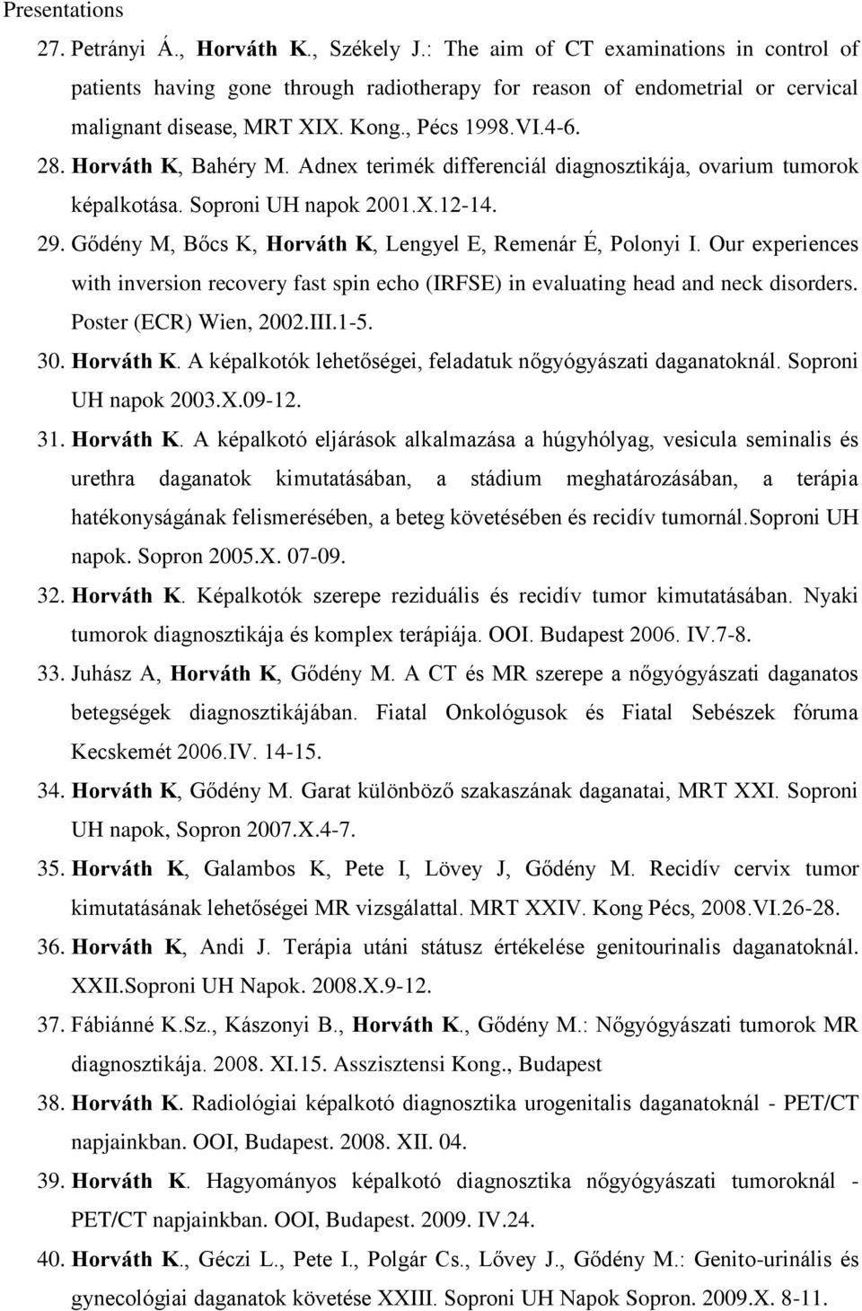 Adnex terimék differenciál diagnosztikája, ovarium tumorok képalkotása. Soproni UH napok 2001.X.12-14. 29. Gődény M, Bőcs K, Horváth K, Lengyel E, Remenár É, Polonyi I.