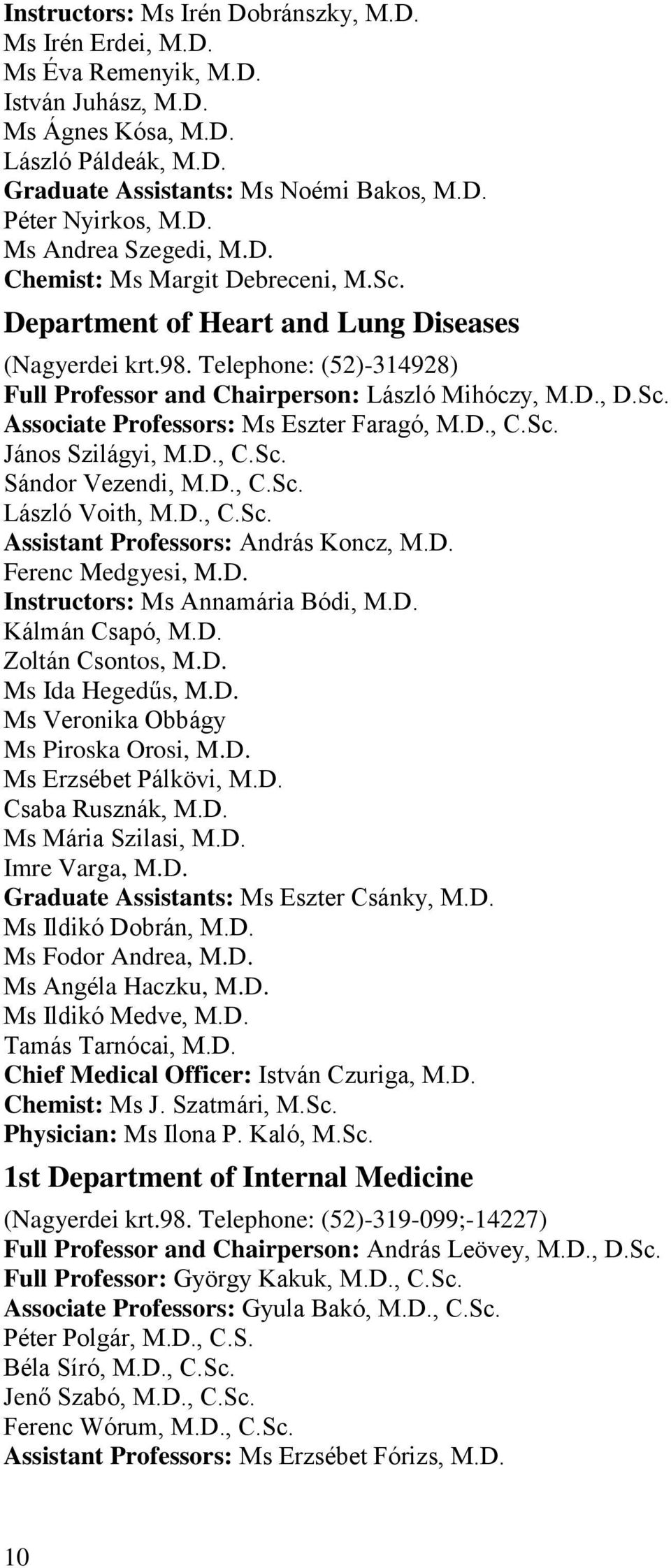 Sc. Associate Professors: Ms Eszter Faragó, M.D., C.Sc. János Szilágyi, M.D., C.Sc. Sándor Vezendi, M.D., C.Sc. László Voith, M.D., C.Sc. Assistant Professors: András Koncz, M.D. Ferenc Medgyesi, M.D. Instructors: Ms Annamária Bódi, M.