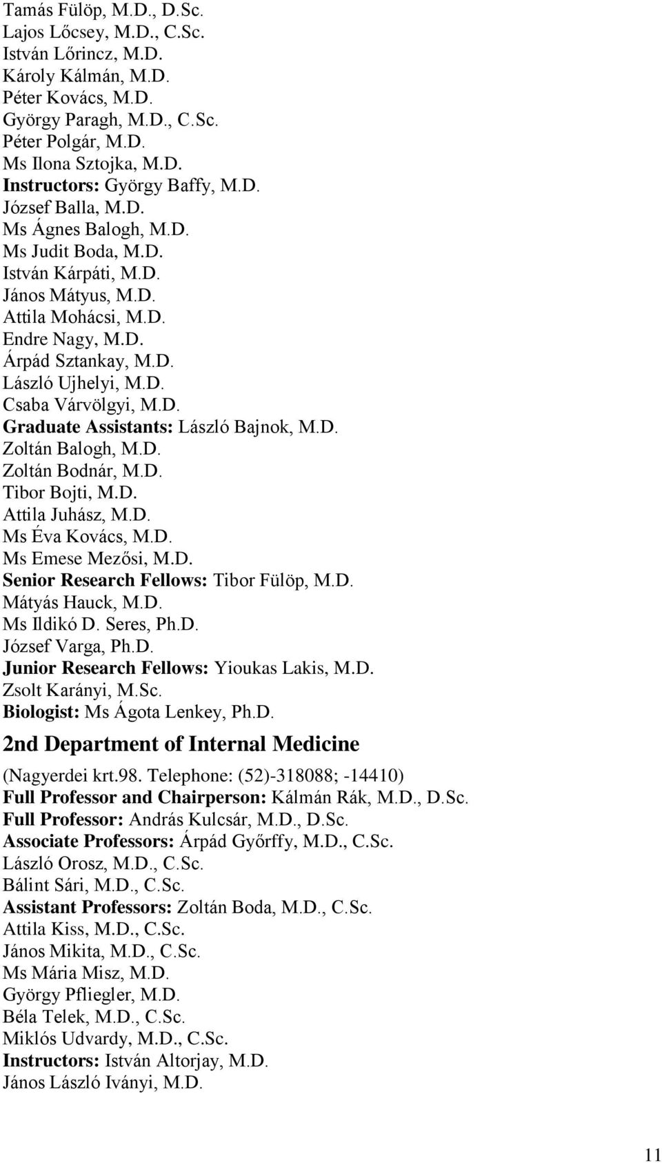 D. Graduate Assistants: László Bajnok, M.D. Zoltán Balogh, M.D. Zoltán Bodnár, M.D. Tibor Bojti, M.D. Attila Juhász, M.D. Ms Éva Kovács, M.D. Ms Emese Mezősi, M.D. Senior Research Fellows: Tibor Fülöp, M.