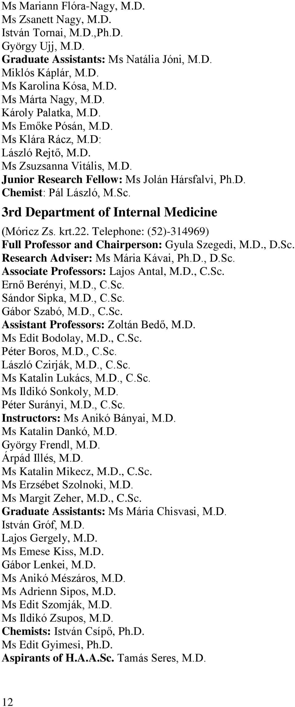 3rd Department of Internal Medicine (Móricz Zs. krt.22. Telephone: (52)-314969) Full Professor and Chairperson: Gyula Szegedi, M.D., D.Sc. Research Adviser: Ms Mária Kávai, Ph.D., D.Sc. Associate Professors: Lajos Antal, M.