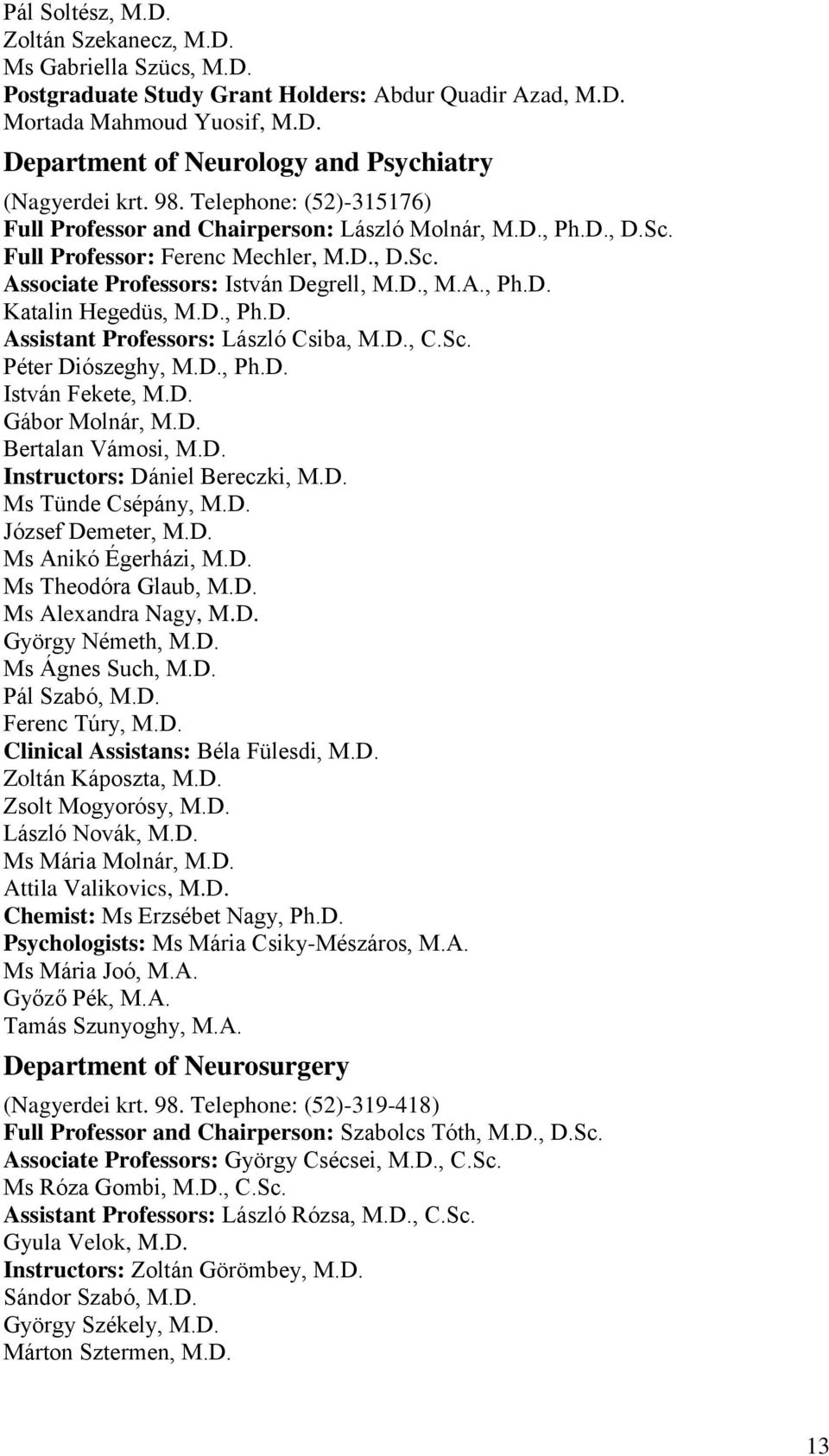 D., Ph.D. Assistant Professors: László Csiba, M.D., C.Sc. Péter Diószeghy, M.D., Ph.D. István Fekete, M.D. Gábor Molnár, M.D. Bertalan Vámosi, M.D. Instructors: Dániel Bereczki, M.D. Ms Tünde Csépány, M.