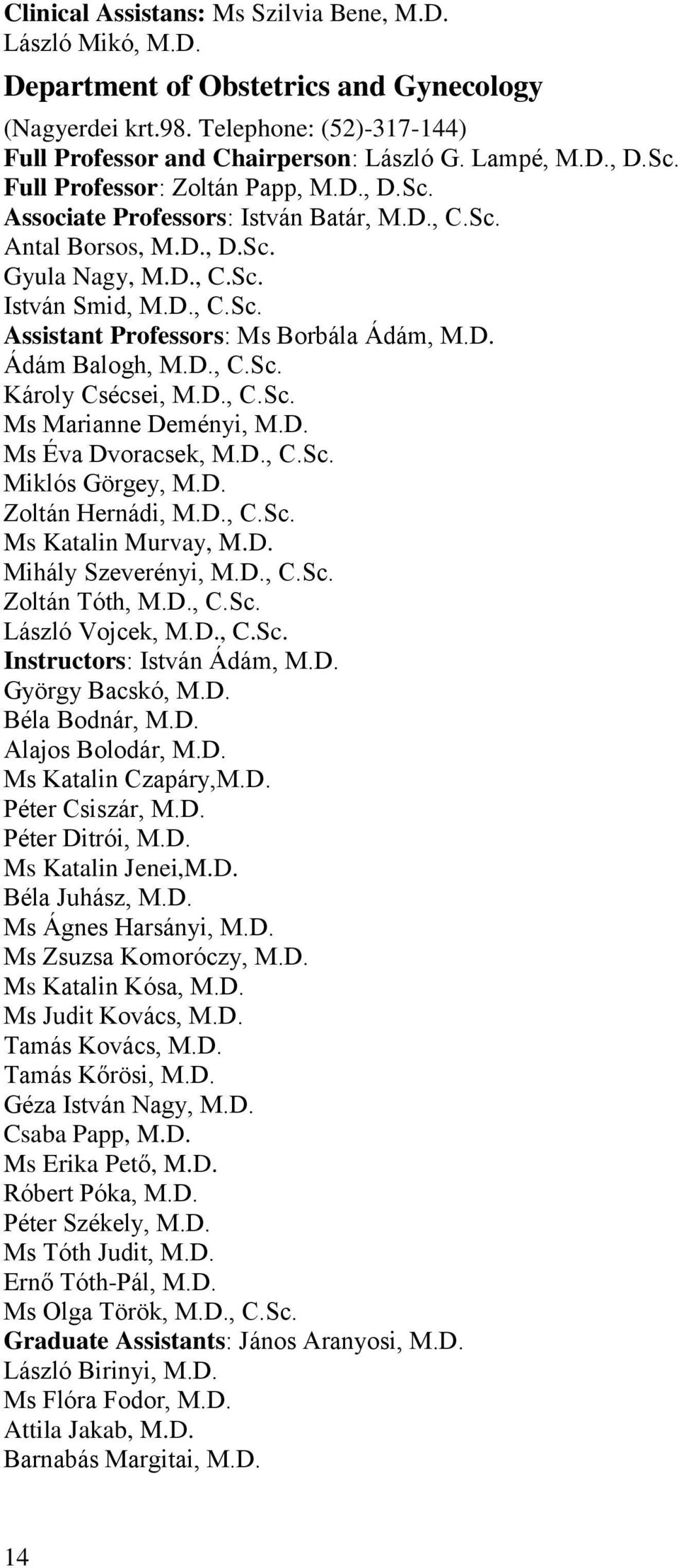 D. Ádám Balogh, M.D., C.Sc. Károly Csécsei, M.D., C.Sc. Ms Marianne Deményi, M.D. Ms Éva Dvoracsek, M.D., C.Sc. Miklós Görgey, M.D. Zoltán Hernádi, M.D., C.Sc. Ms Katalin Murvay, M.D. Mihály Szeverényi, M.