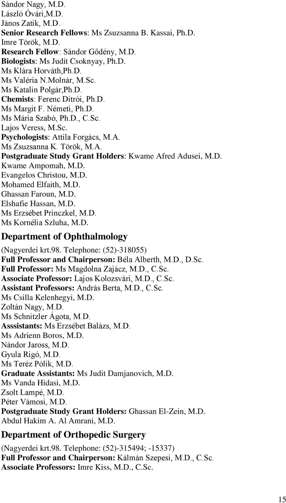 Török, M.A. Postgraduate Study Grant Holders: Kwame Afred Adusei, M.D. Kwame Ampomah, M.D. Evangelos Christou, M.D. Mohamed Elfaith, M.D. Ghassan Faroun, M.D. Elshafie Hassan, M.D. Ms Erzsébet Princzkel, M.