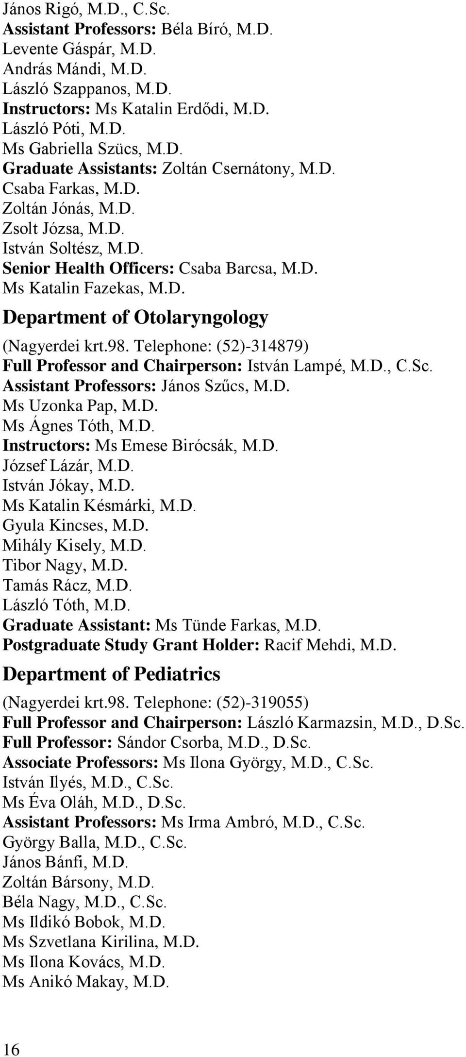 98. Telephone: (52)-314879) Full Professor and Chairperson: István Lampé, M.D., C.Sc. Assistant Professors: János Szűcs, M.D. Ms Uzonka Pap, M.D. Ms Ágnes Tóth, M.D. Instructors: Ms Emese Birócsák, M.