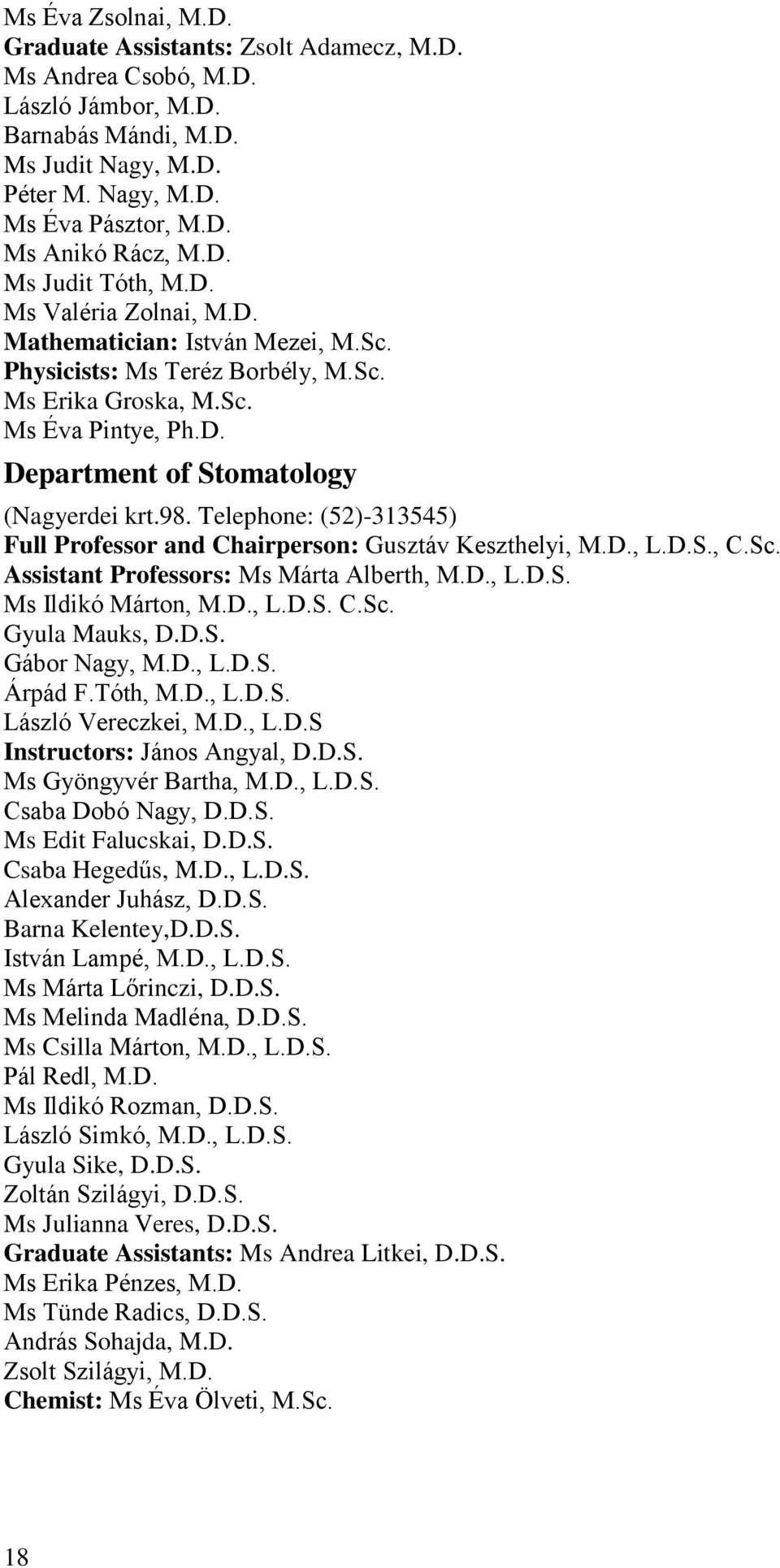 98. Telephone: (52)-313545) Full Professor and Chairperson: Gusztáv Keszthelyi, M.D., L.D.S., C.Sc. Assistant Professors: Ms Márta Alberth, M.D., L.D.S. Ms Ildikó Márton, M.D., L.D.S. C.Sc. Gyula Mauks, D.