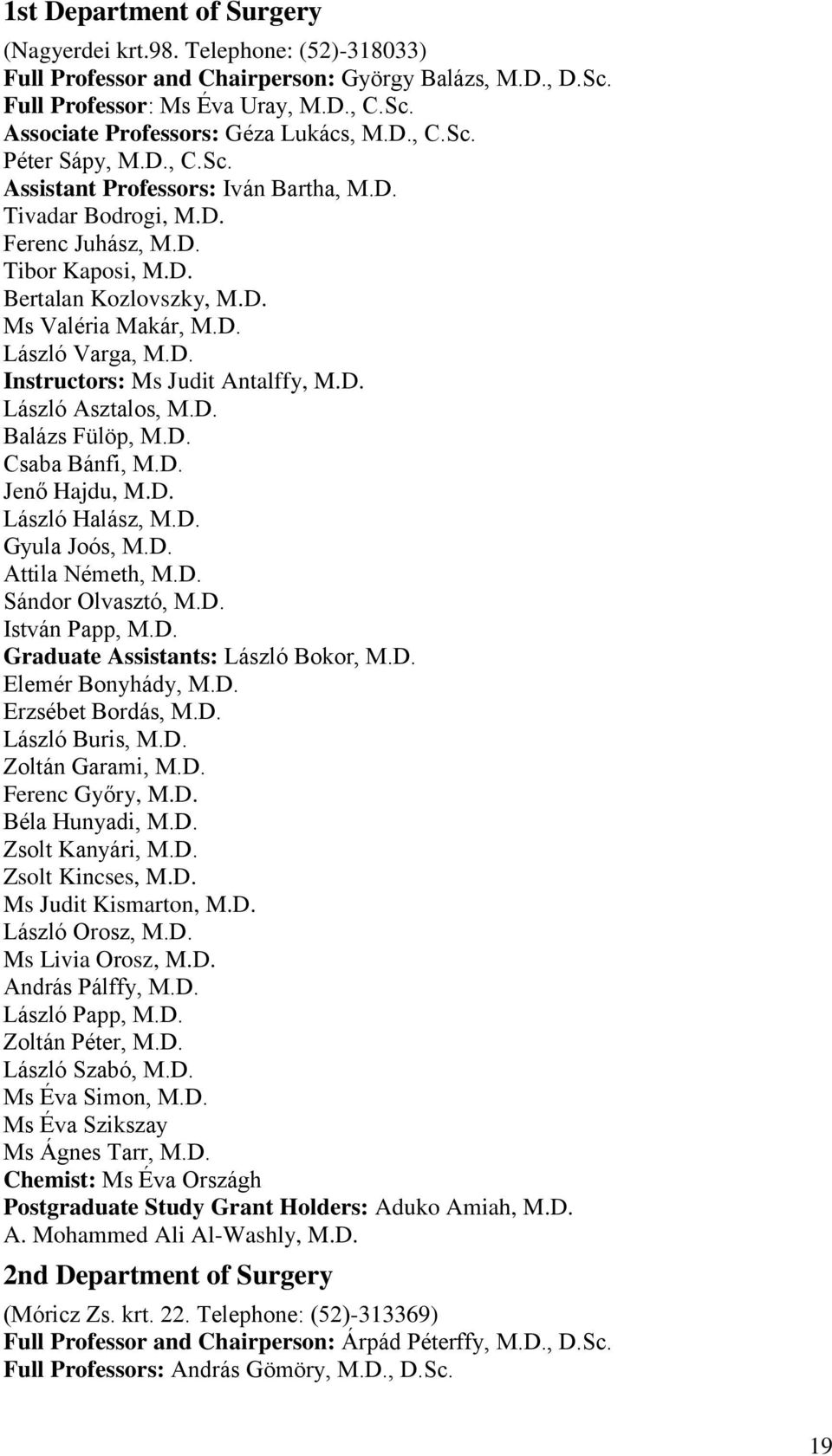 D. Instructors: Ms Judit Antalffy, M.D. László Asztalos, M.D. Balázs Fülöp, M.D. Csaba Bánfi, M.D. Jenő Hajdu, M.D. László Halász, M.D. Gyula Joós, M.D. Attila Németh, M.D. Sándor Olvasztó, M.D. István Papp, M.