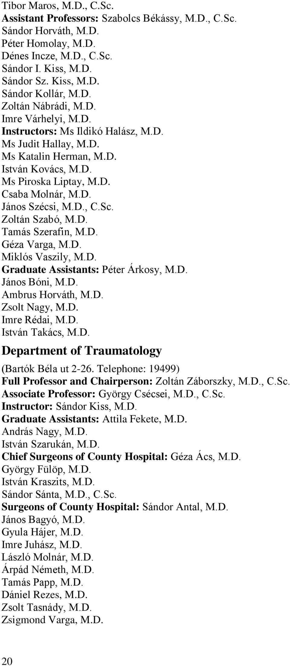 D., C.Sc. Zoltán Szabó, M.D. Tamás Szerafin, M.D. Géza Varga, M.D. Miklós Vaszily, M.D. Graduate Assistants: Péter Árkosy, M.D. János Bóni, M.D. Ambrus Horváth, M.D. Zsolt Nagy, M.D. Imre Rédai, M.D. István Takács, M.