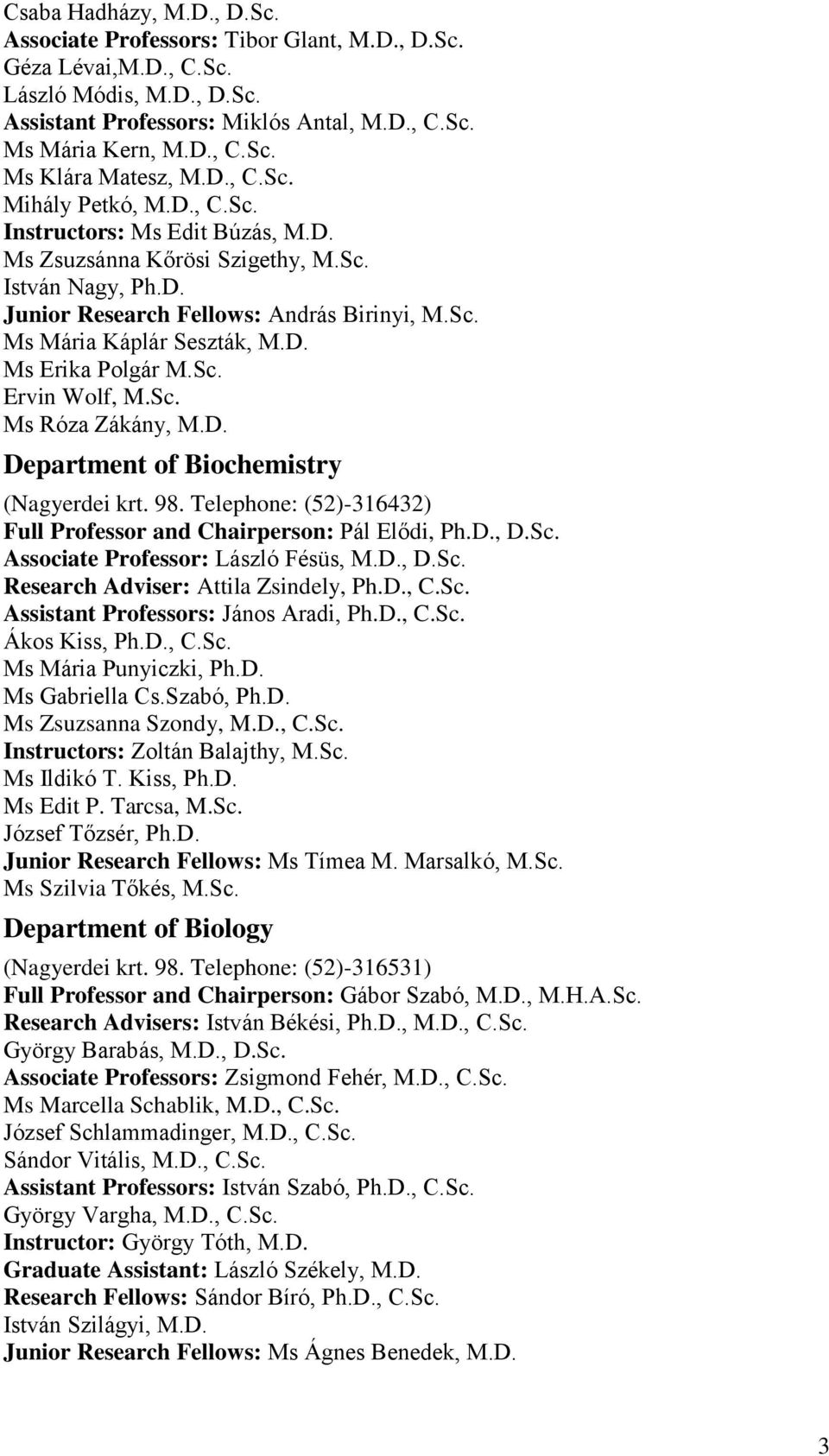 Sc. Ervin Wolf, M.Sc. Ms Róza Zákány, M.D. Department of Biochemistry (Nagyerdei krt. 98. Telephone: (52)-316432) Full Professor and Chairperson: Pál Elődi, Ph.D., D.Sc. Associate Professor: László Fésüs, M.