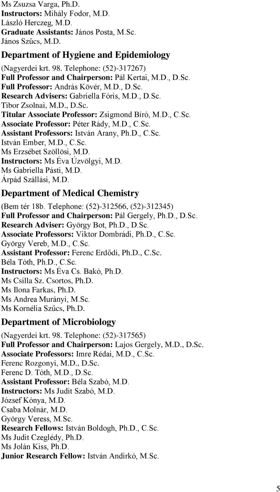 D., C.Sc. Associate Professor: Péter Rády, M.D., C.Sc. Assistant Professors: István Arany, Ph.D., C.Sc. István Ember, M.D., C.Sc. Ms Erzsébet Szöllösi, M.D. Instructors: Ms Éva Úzvölgyi, M.D. Ms Gabriella Pásti, M.