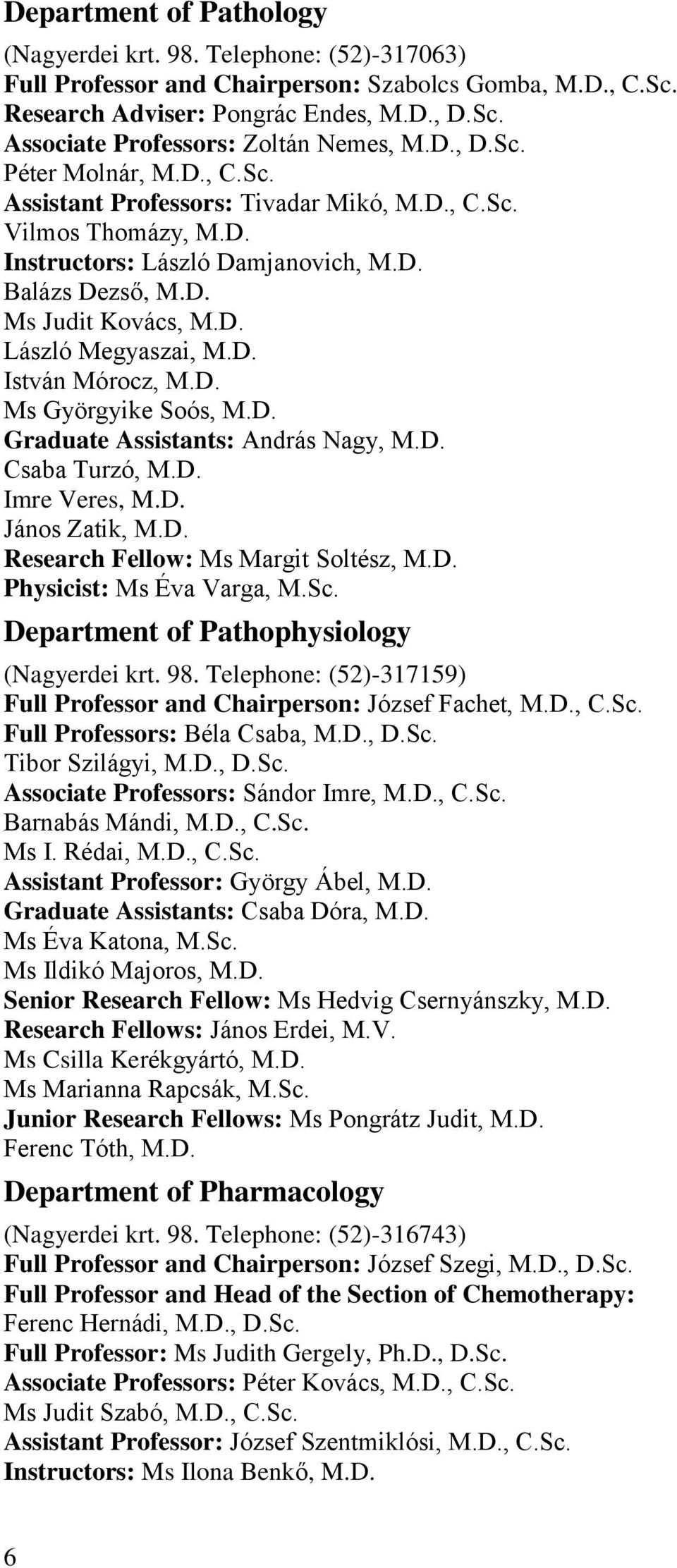 D. István Mórocz, M.D. Ms Györgyike Soós, M.D. Graduate Assistants: András Nagy, M.D. Csaba Turzó, M.D. Imre Veres, M.D. János Zatik, M.D. Research Fellow: Ms Margit Soltész, M.D. Physicist: Ms Éva Varga, M.