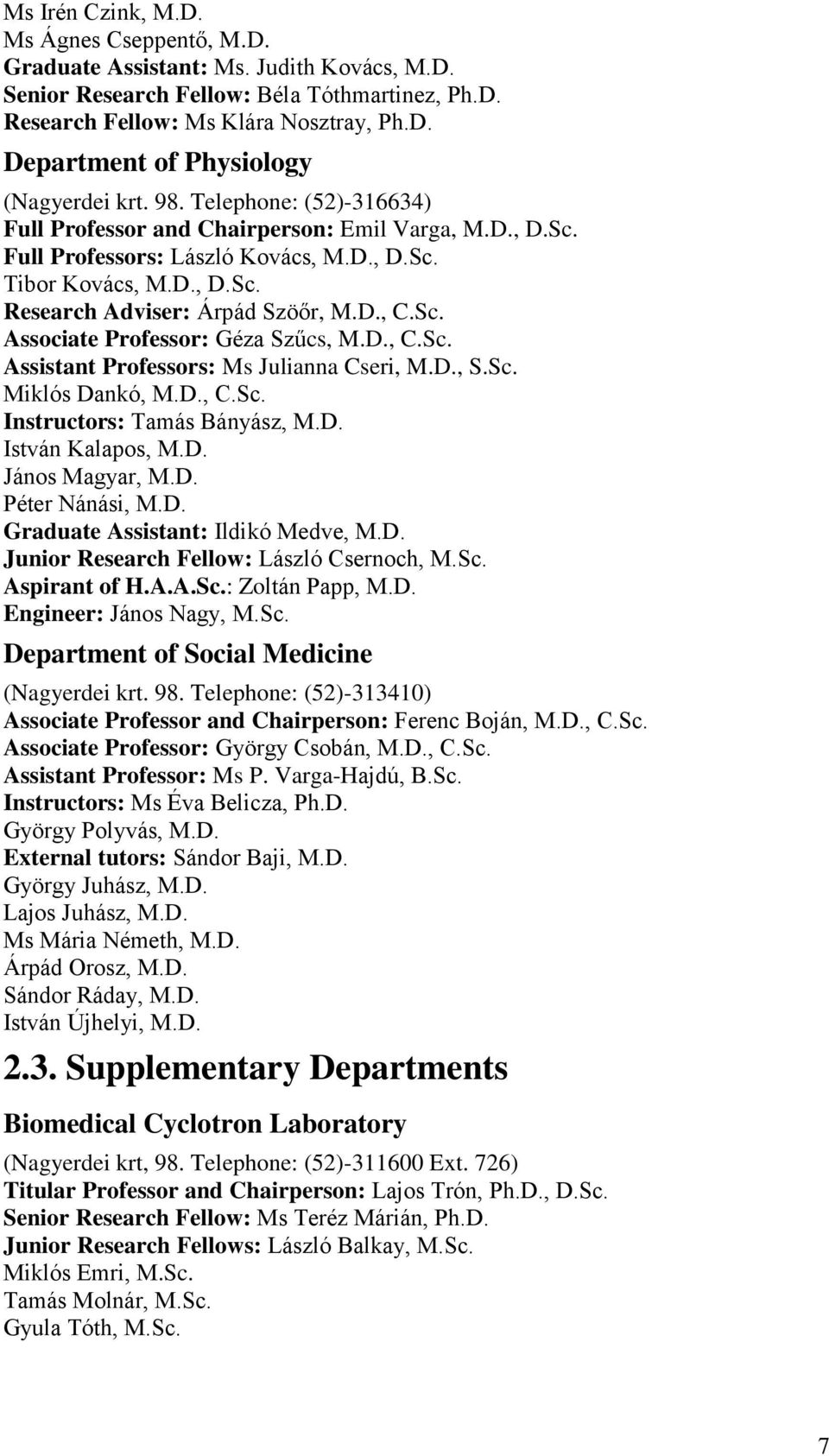 D., C.Sc. Assistant Professors: Ms Julianna Cseri, M.D., S.Sc. Miklós Dankó, M.D., C.Sc. Instructors: Tamás Bányász, M.D. István Kalapos, M.D. János Magyar, M.D. Péter Nánási, M.D. Graduate Assistant: Ildikó Medve, M.