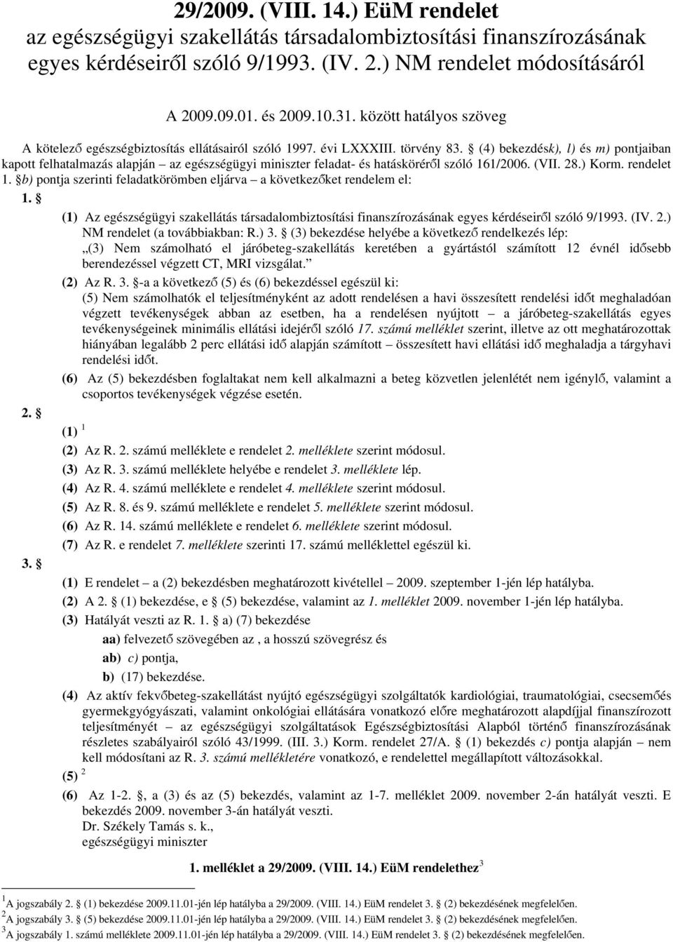 (4) bekezdésk), l) és m) pontjaiban kapott felhatalmazás alapján az egészségügyi miniszter feladat- és hatásköréről szóló 161/2006. (VII. 28.) Korm. rendelet 1.