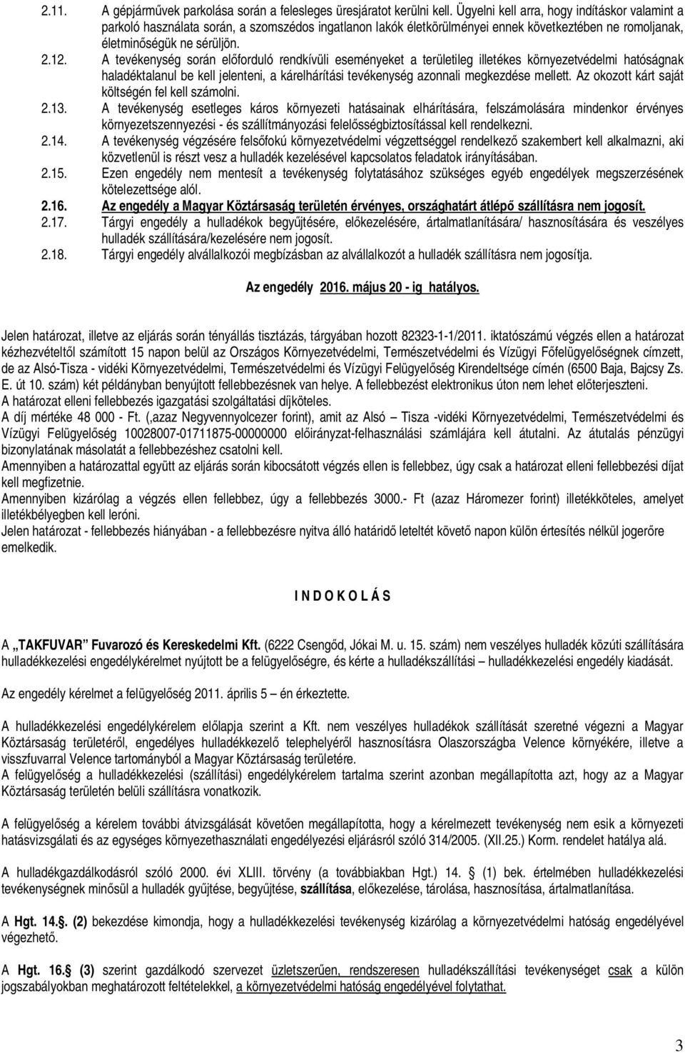 A tevékenység során el forduló rendkívüli eseményeket a területileg illetékes környezetvédelmi hatóságnak haladéktalanul be kell jelenteni, a kárelhárítási tevékenység azonnali megkezdése mellett.