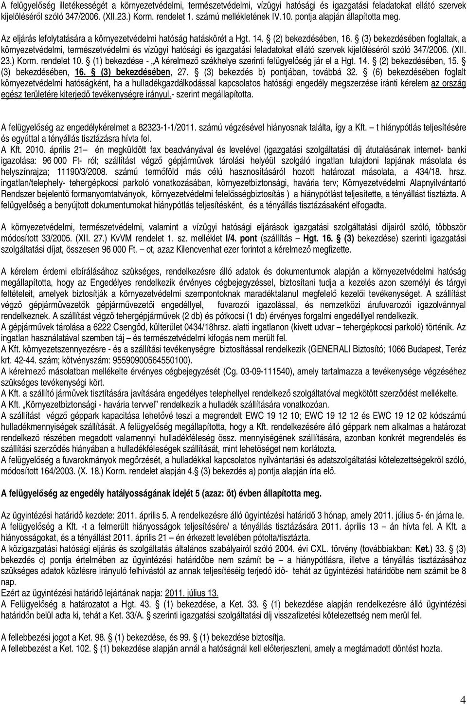 (3) bekezdésében foglaltak, a környezetvédelmi, természetvédelmi és vízügyi hatósági és igazgatási feladatokat ellátó szervek kijelölésér l szóló 347/2006. (XII. 23.) Korm. rendelet 10.