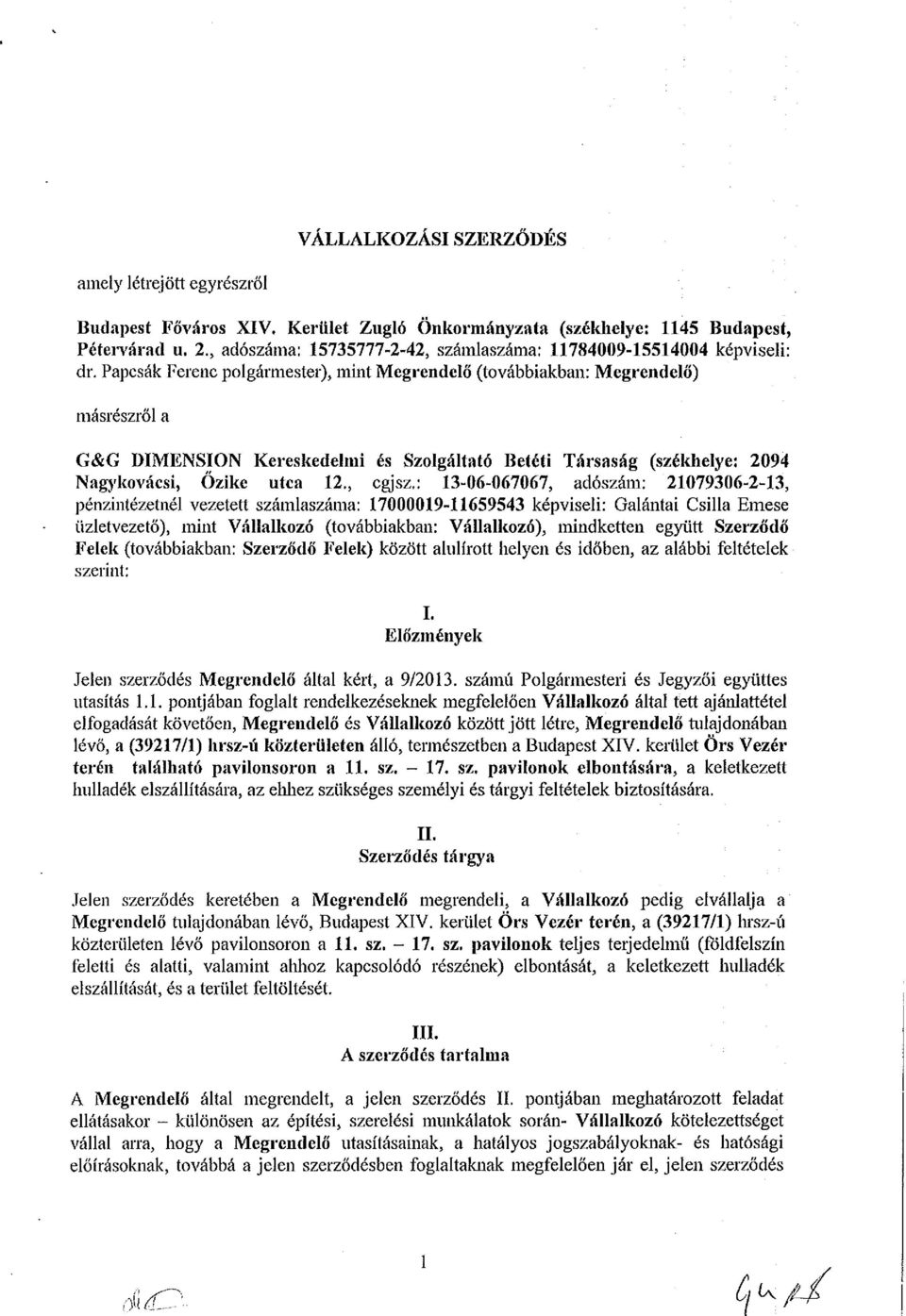 Papcsák Ferenc polgármester), mint Megrendelő (továbbiakban: Megrendelő) másrészről a G&G DIMENSION Kereskedelmi és Szolgáltató Betéti Társaság (székhelye: 2094 Nagykovácsi, Őzike utca 12. } cgjsz.