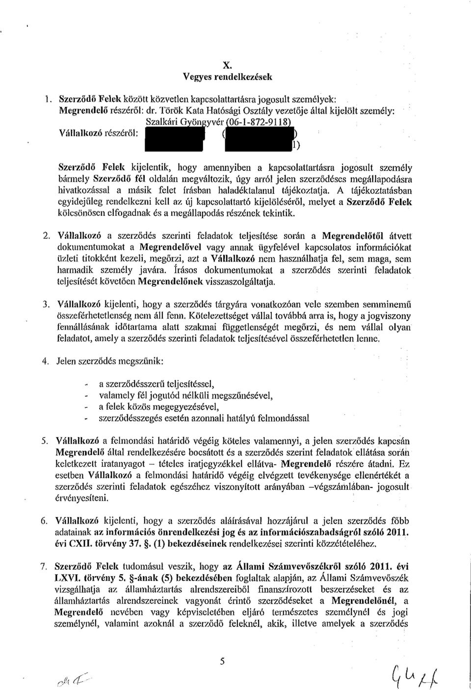 személy bármely Szerződő fél oldalán megváltozik, úgy arról jelen szerződéses megállapodásra hivatkozással a másik felet írásban haladéktalanul tájékoztatja.