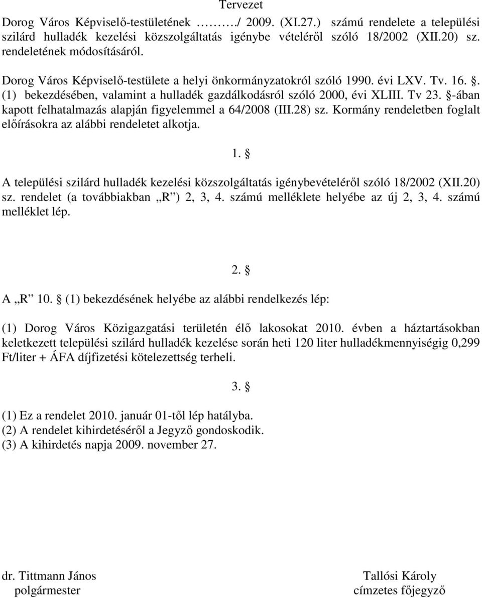-ában kapott felhatalmazás alapján figyelemmel a 64/2008 (III.28) sz. Kormány rendeletben foglalt elıírásokra az alábbi rendeletet alkotja. 1.