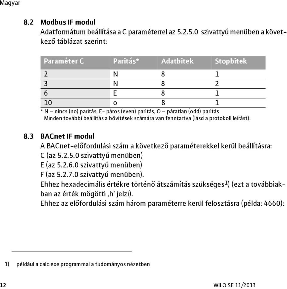 paritás Minden további beállítás a bővítések számára van fenntartva (lásd a protokoll leírást). 8.3 BACnet IF modul A BACnet-előfordulási szám a következő paraméterekkel kerül beállításra: C (az 5.2.