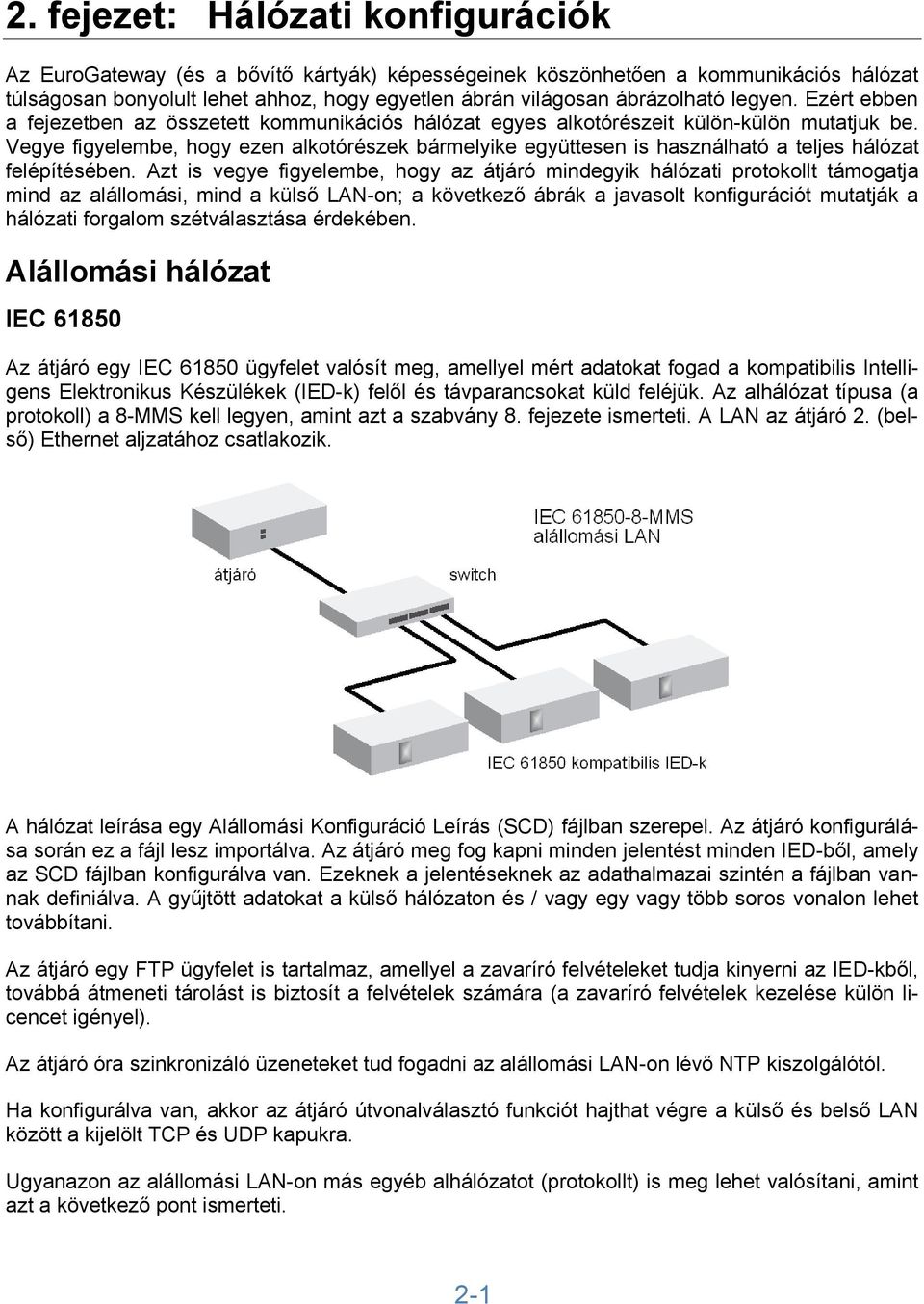 Vegye figyelembe, hogy ezen alkotórészek bármelyike együttesen is használható a teljes hálózat felépítésében.