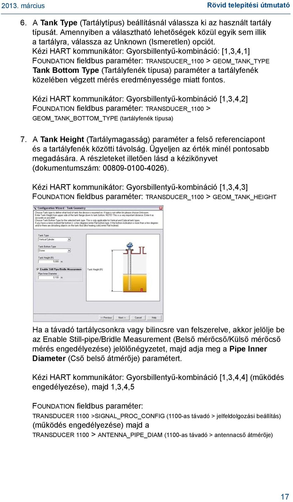 Kézi HART kommunikátor: Gyorsbillentyű-kombináció: [1,3,4,1] FOUNDATION fieldbus paraméter: TRANSDUCER_1100 > GEOM_TANK_TYPE Tank Bottom Type (Tartályfenék típusa) paraméter a tartályfenék közelében