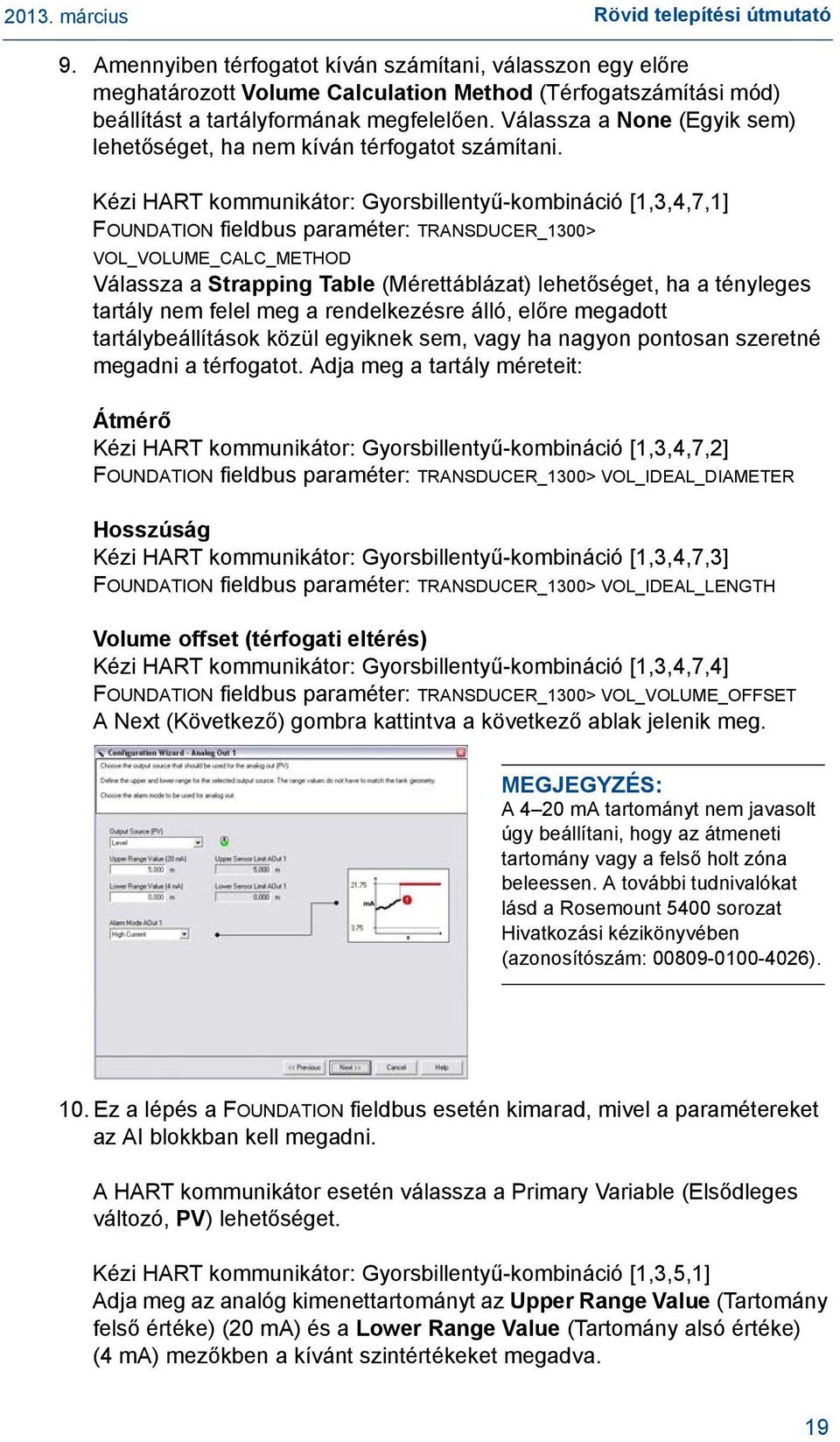 Kézi HART kommunikátor: Gyorsbillentyű-kombináció [1,3,4,7,1] FOUNDATION fieldbus paraméter: TRANSDUCER_1300> VOL_VOLUME_CALC_METHOD Válassza a Strapping Table (Mérettáblázat) lehetőséget, ha a