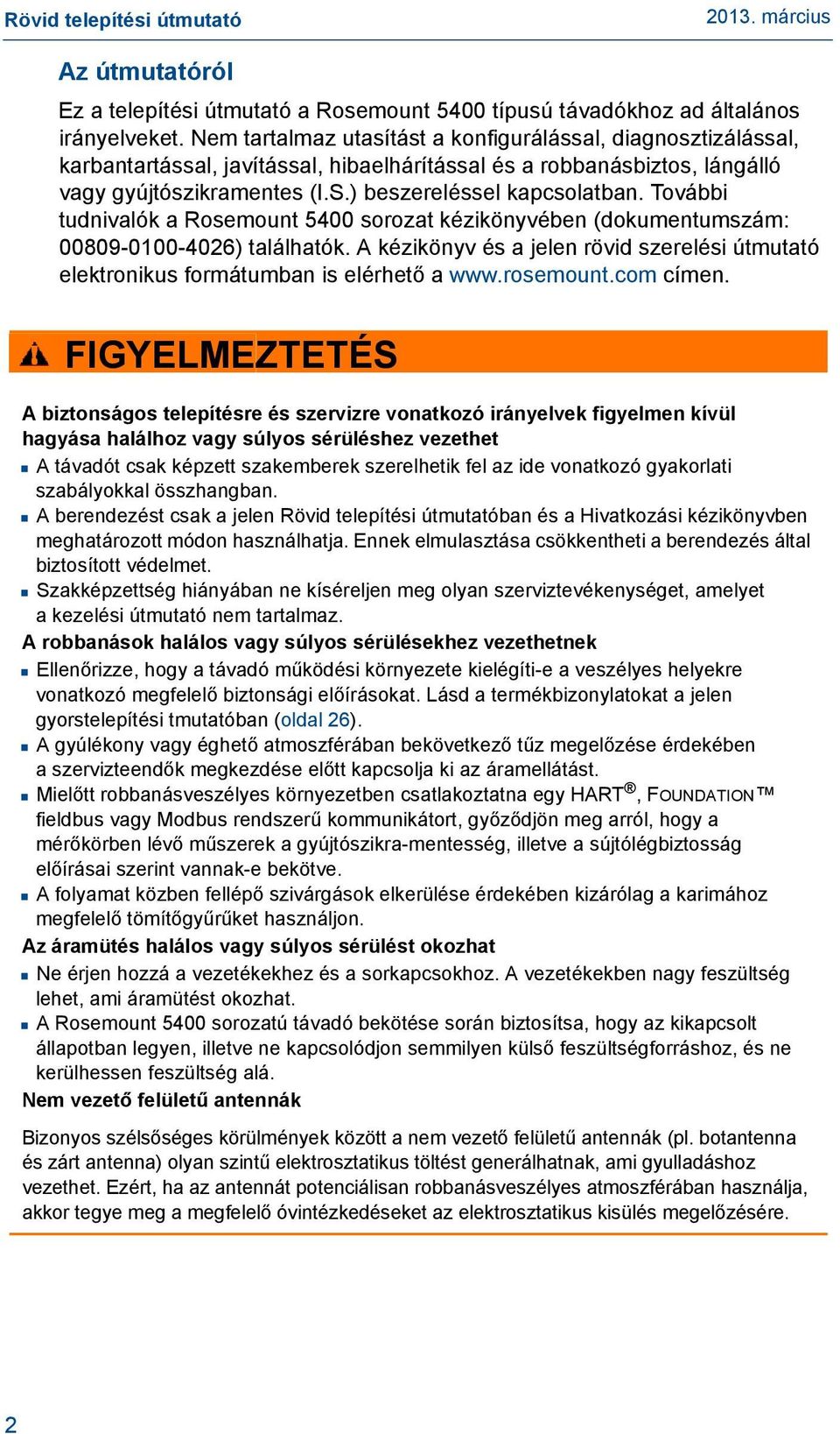 További tudnivalók a Rosemount 5400 sorozat kézikönyvében (dokumentumszám: 00809-0100-4026) találhatók. A kézikönyv és a jelen rövid szerelési útmutató elektronikus formátumban is elérhető a www.