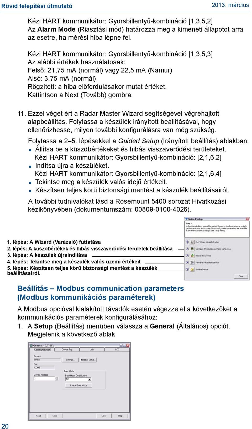 mutat értéket. Kattintson a Next (Tovább) gombra. 11. Ezzel véget ért a Radar Master Wizard segítségével végrehajtott alapbeállítás.