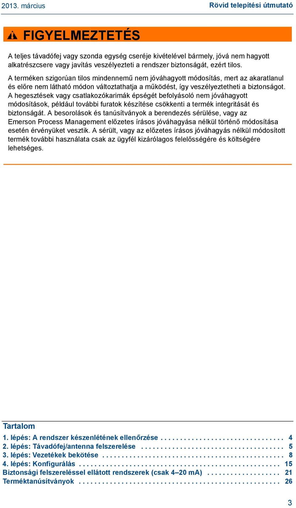 A hegesztések vagy csatlakozókarimák épségét befolyásoló nem jóváhagyott módosítások, például további furatok készítése csökkenti a termék integritását és biztonságát.