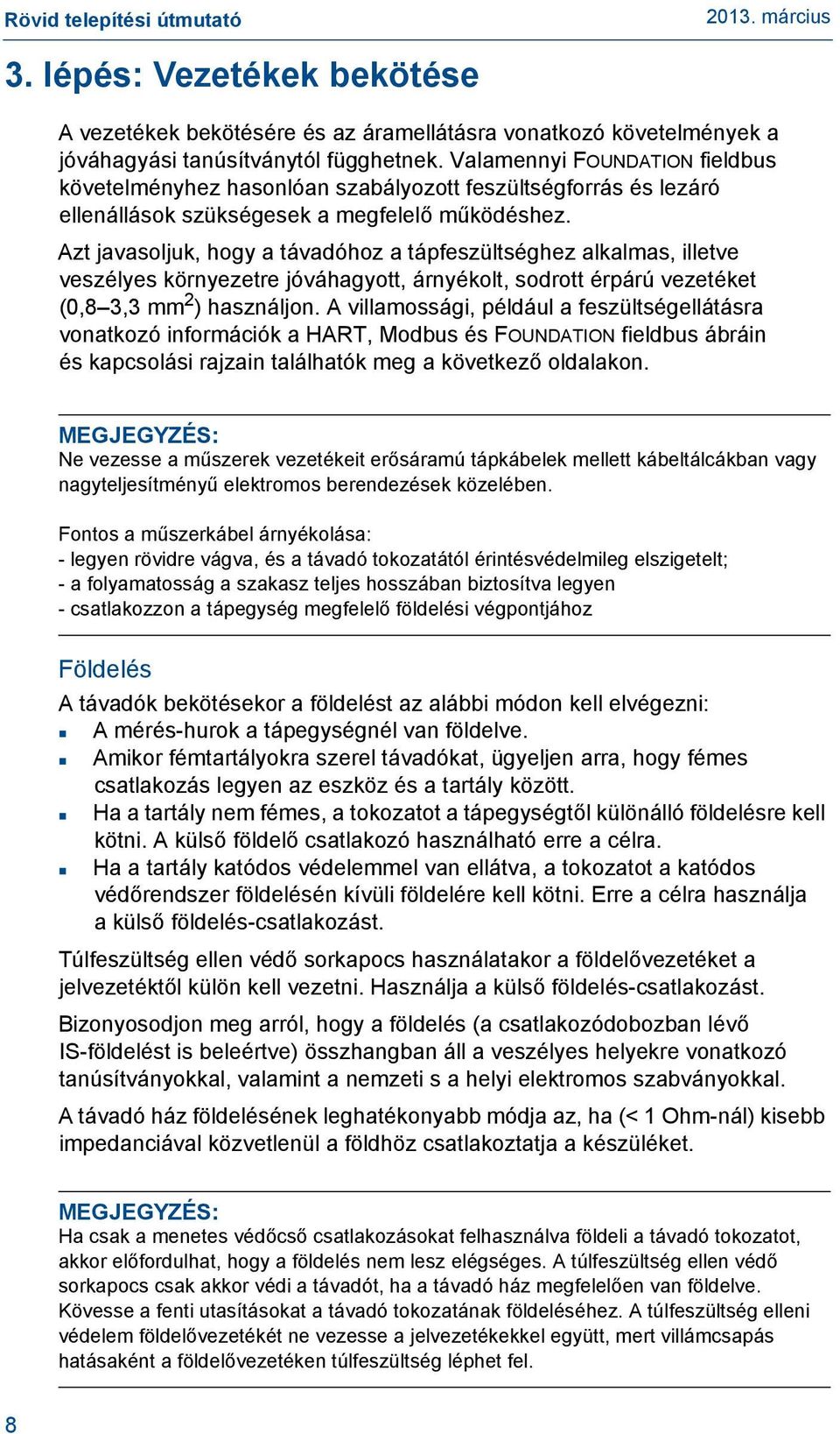 Azt javasoljuk, hogy a távadóhoz a tápfeszültséghez alkalmas, illetve veszélyes környezetre jóváhagyott, árnyékolt, sodrott érpárú vezetéket (0,8 3,3 mm 2 ) használjon.