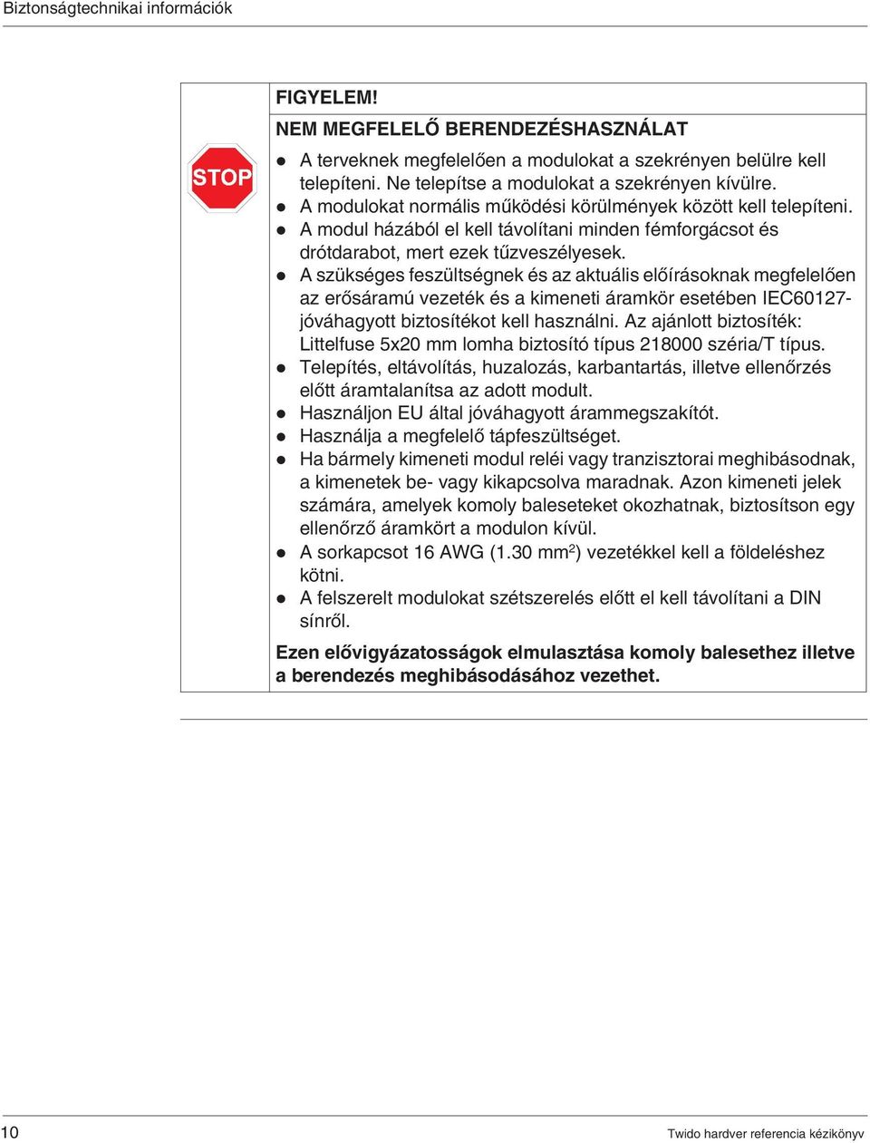 A szükséges feszültségnek és az aktuális elôírásoknak megfelelôen az erôsáramú vezeték és a kimeneti áramkör esetében IEC60127- jóváhagyott biztosítékot kell használni.