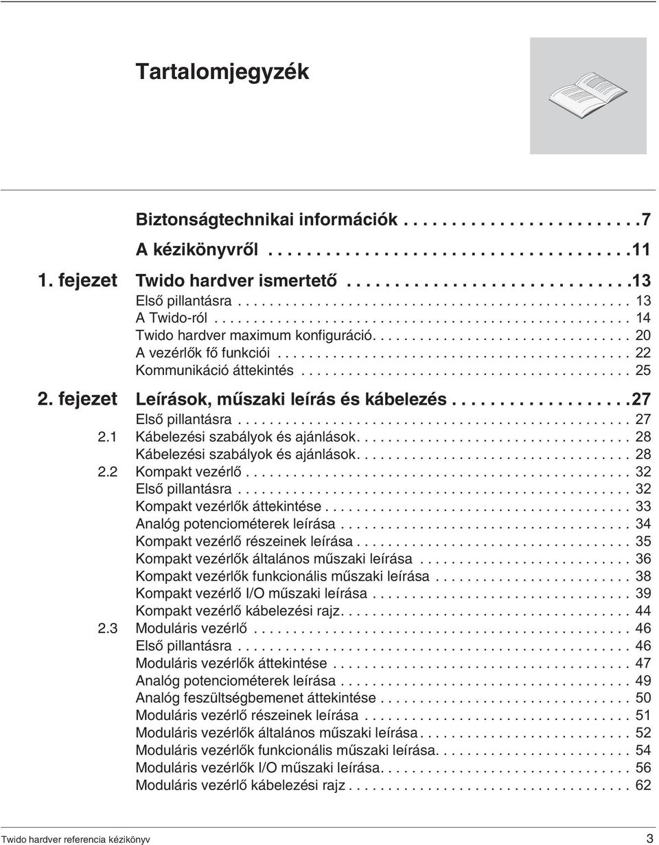 ............................................ 22 Kommunikáció áttekintés.......................................... 25 2. fejezet Leírások, mûszaki leírás és kábelezés...................27 Elsô pillantásra.